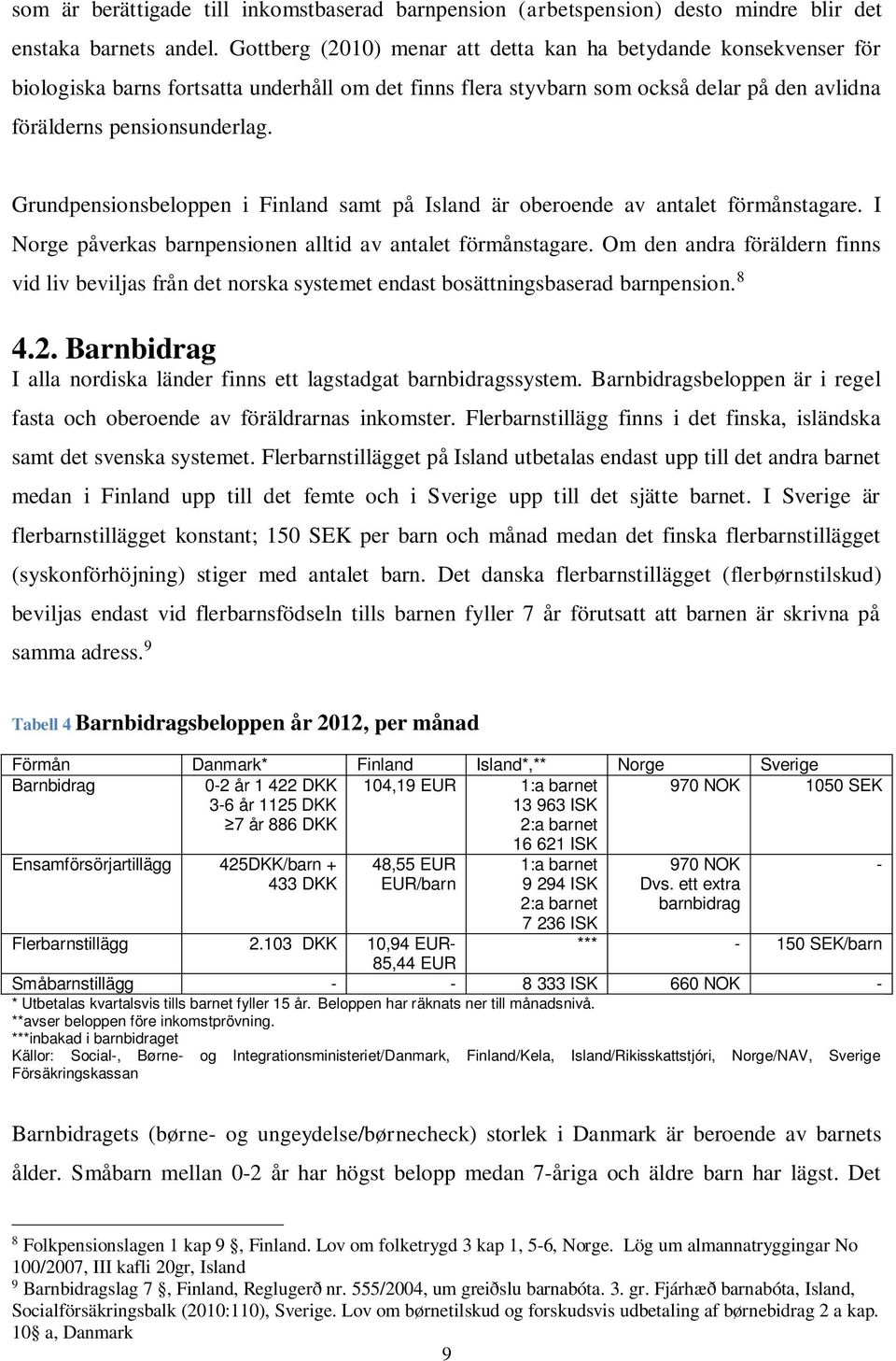 Grundpensionsbeloppen i Finland samt på Island är oberoende av antalet förmånstagare. I Norge påverkas barnpensionen alltid av antalet förmånstagare.