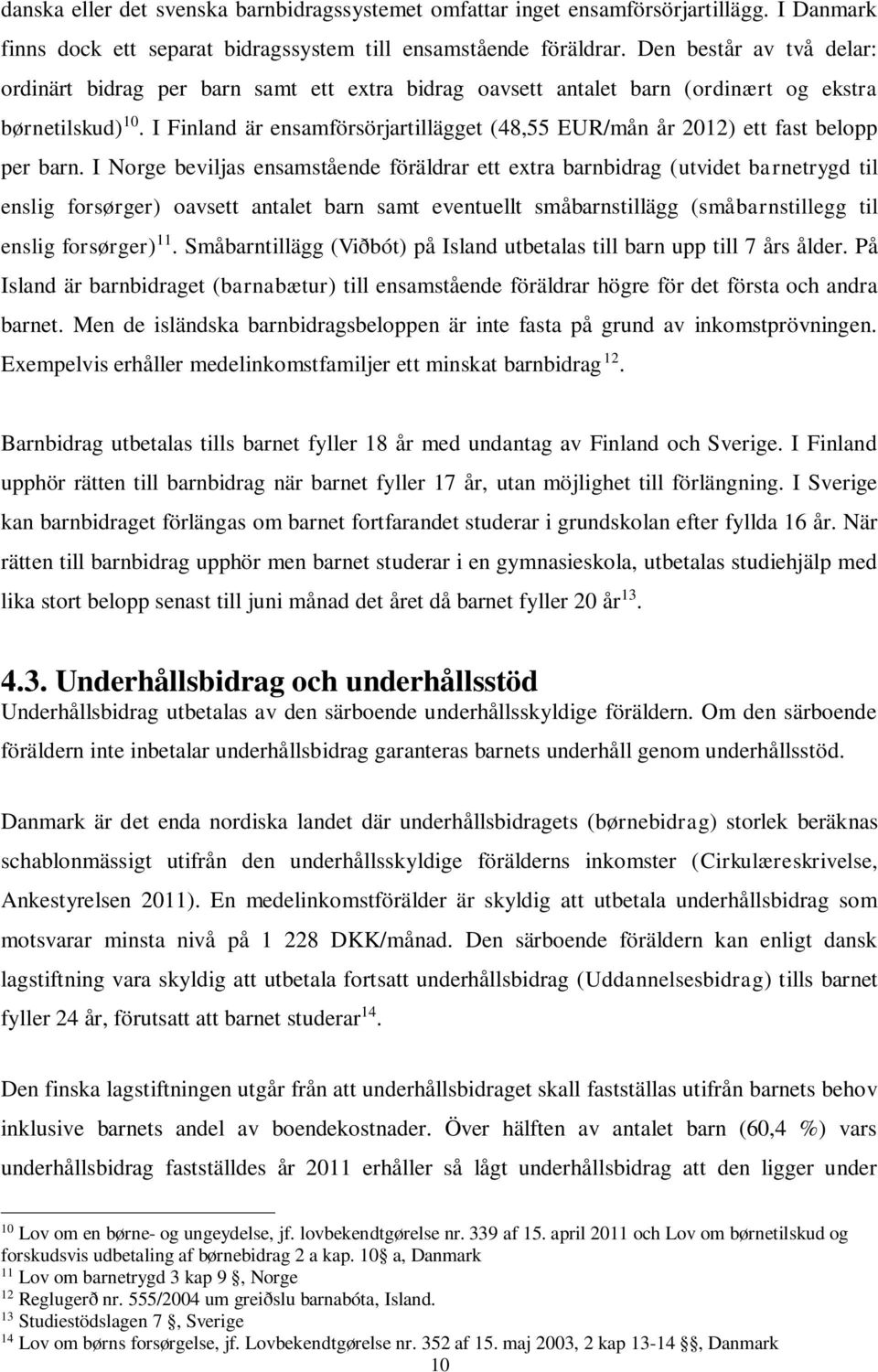 I Finland är ensamförsörjartillägget (48,55 EUR/mån år 2012) ett fast belopp per barn.