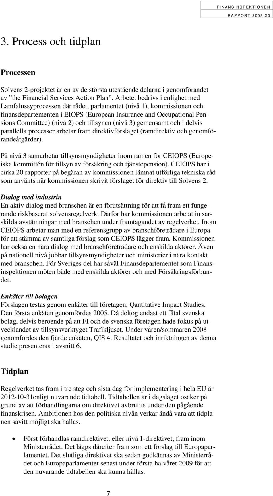 tillsynen (nivå 3) gemensamt och i delvis parallella processer arbetar fram direktivförslaget (ramdirektiv och genomförandeåtgärder).