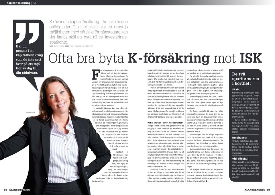 TEXT: JESSICA FRIBERG FOTO: VIKTOR FREMLING OCH STOCK PHOTO Ofta bra byta K-försäkring mot ISK För privatpersoner är en kapitalförsäkring och ett investeringssparkonto (ISK) snarlika produkter En