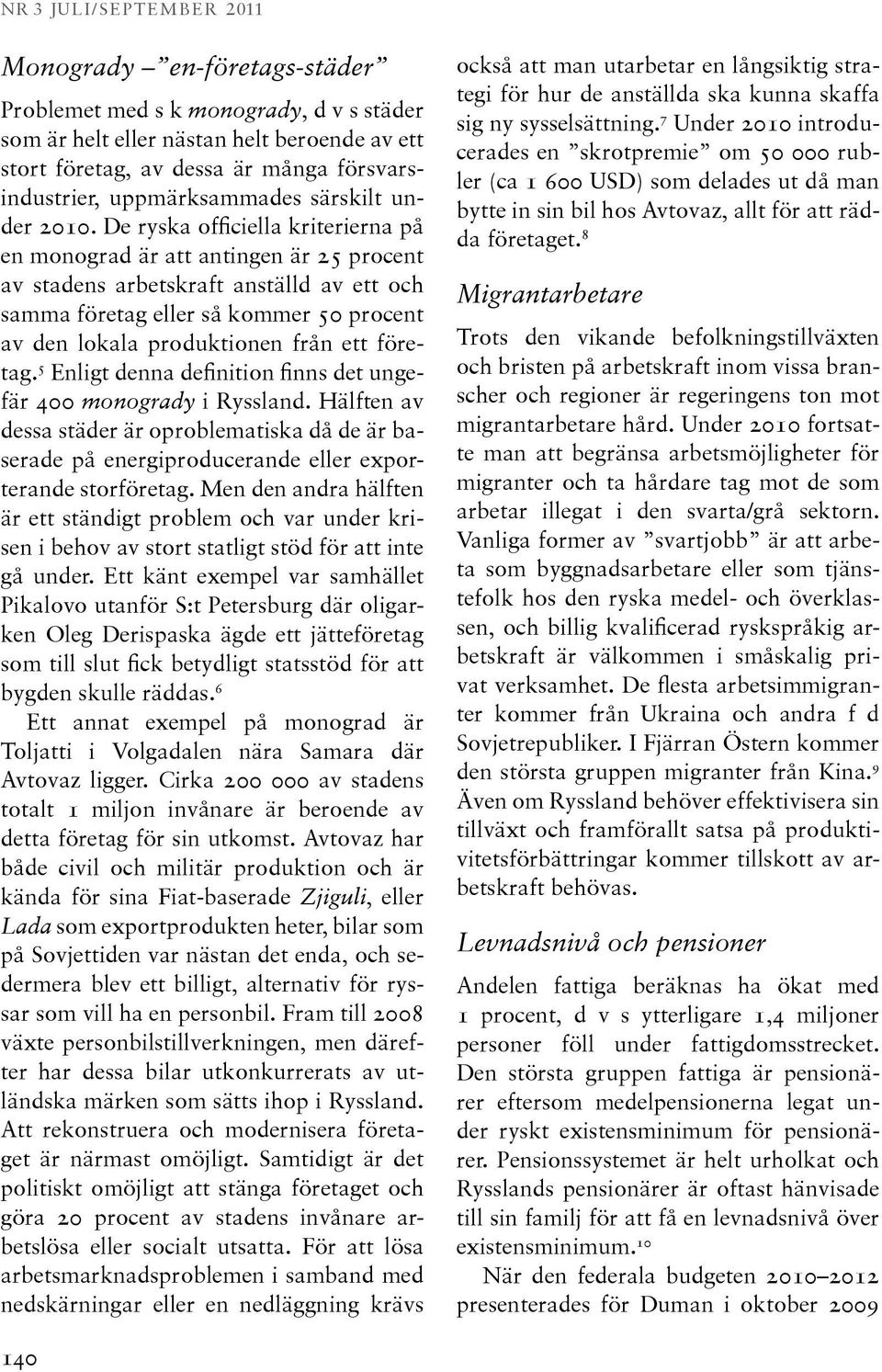 De ryska officiella kriterierna på en monograd är att antingen är 25 procent av stadens arbetskraft anställd av ett och samma företag eller så kommer 50 procent av den lokala produktionen från ett