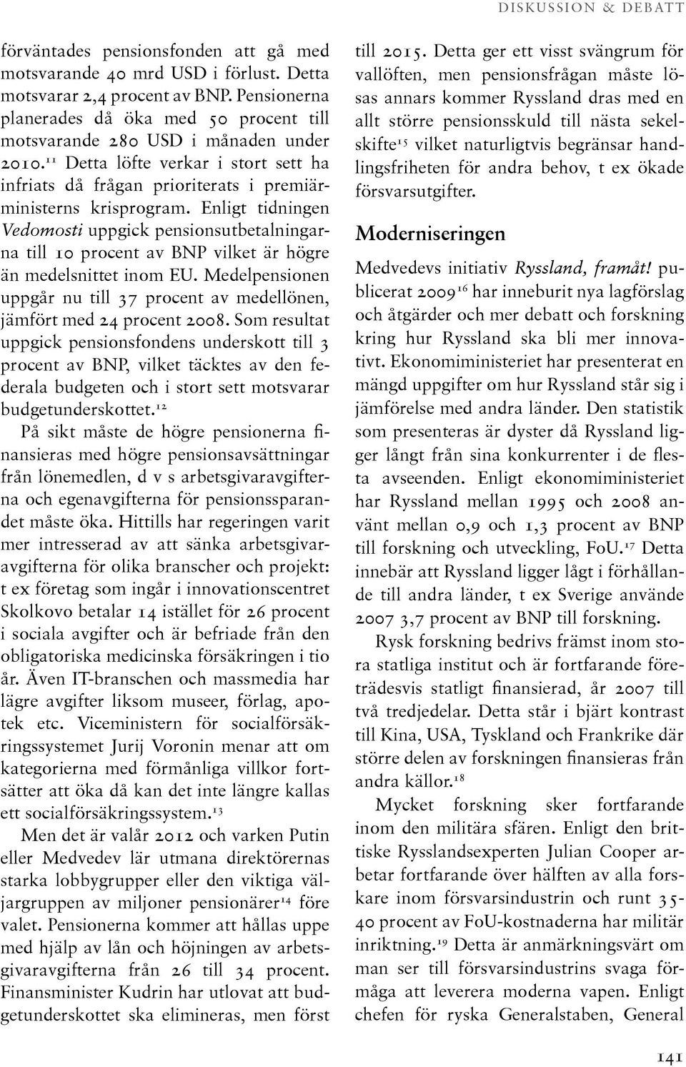 Enligt tidningen Vedomosti uppgick pensionsutbetalningarna till 10 procent av BNP vilket är högre än medelsnittet inom EU.