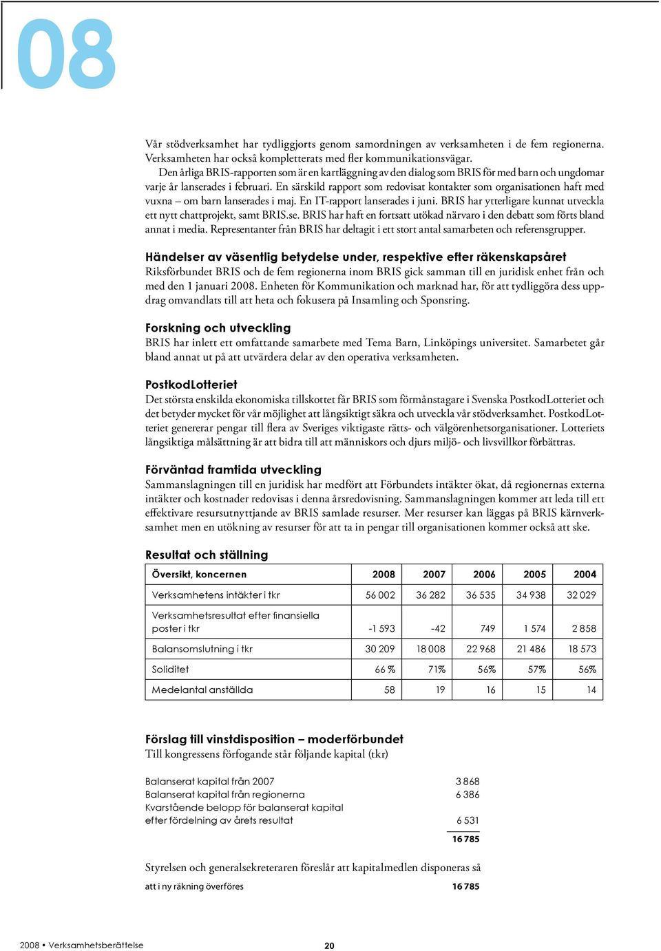 En särskild rapport som redovisat kontakter som organisationen haft med vuxna om barn lanserades i maj. En IT-rapport lanserades i juni.