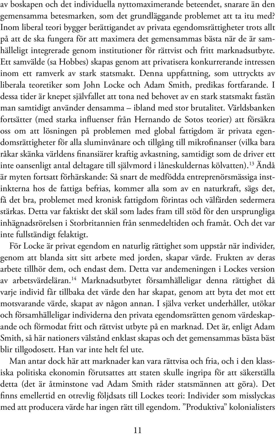 för rättvist och fritt marknadsutbyte. Ett samvälde (sa Hobbes) skapas genom att privatisera konkurrerande intressen inom ett ramverk av stark statsmakt.