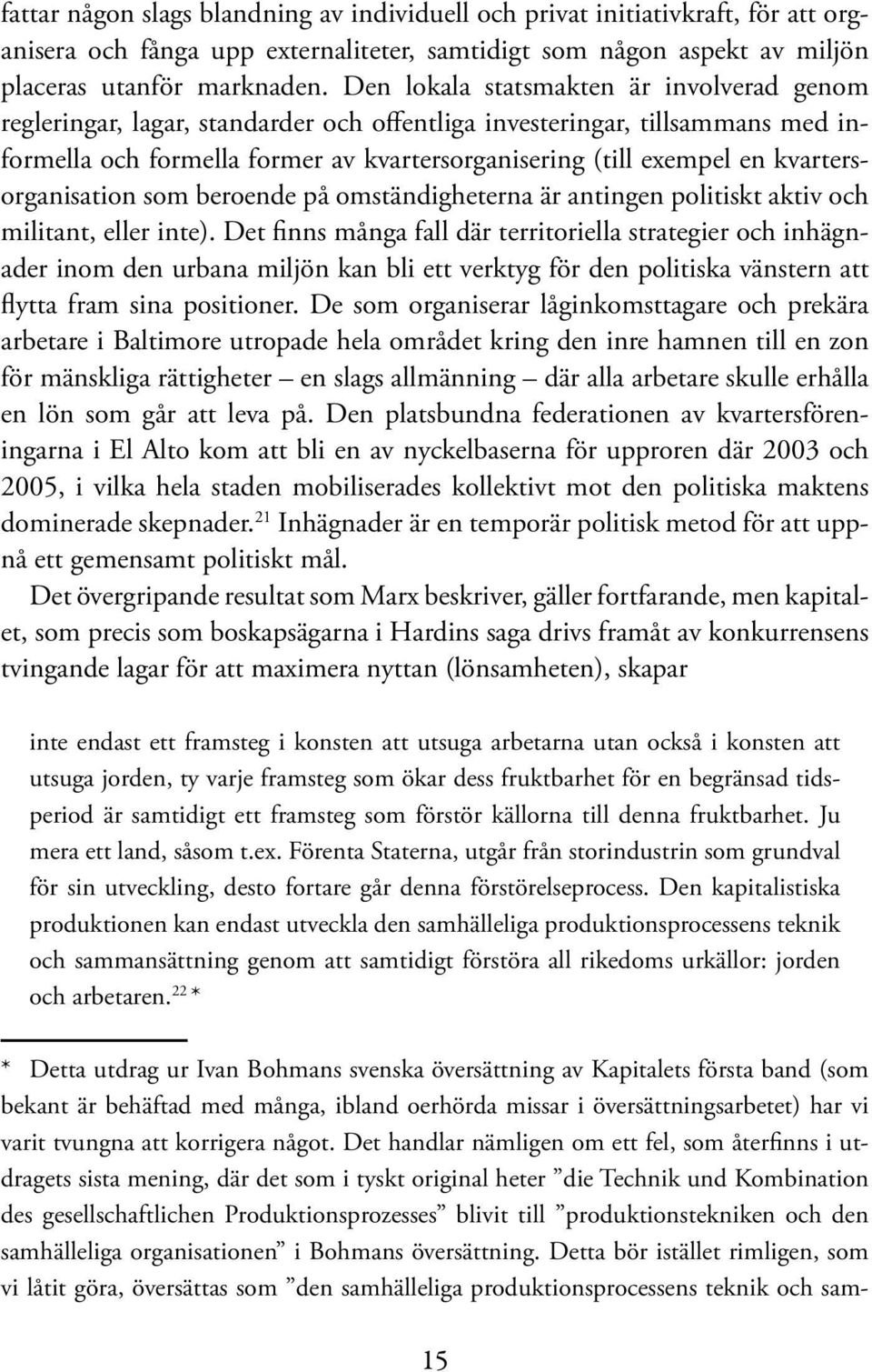 kvartersorganisation som beroende på omständigheterna är antingen politiskt aktiv och militant, eller inte).