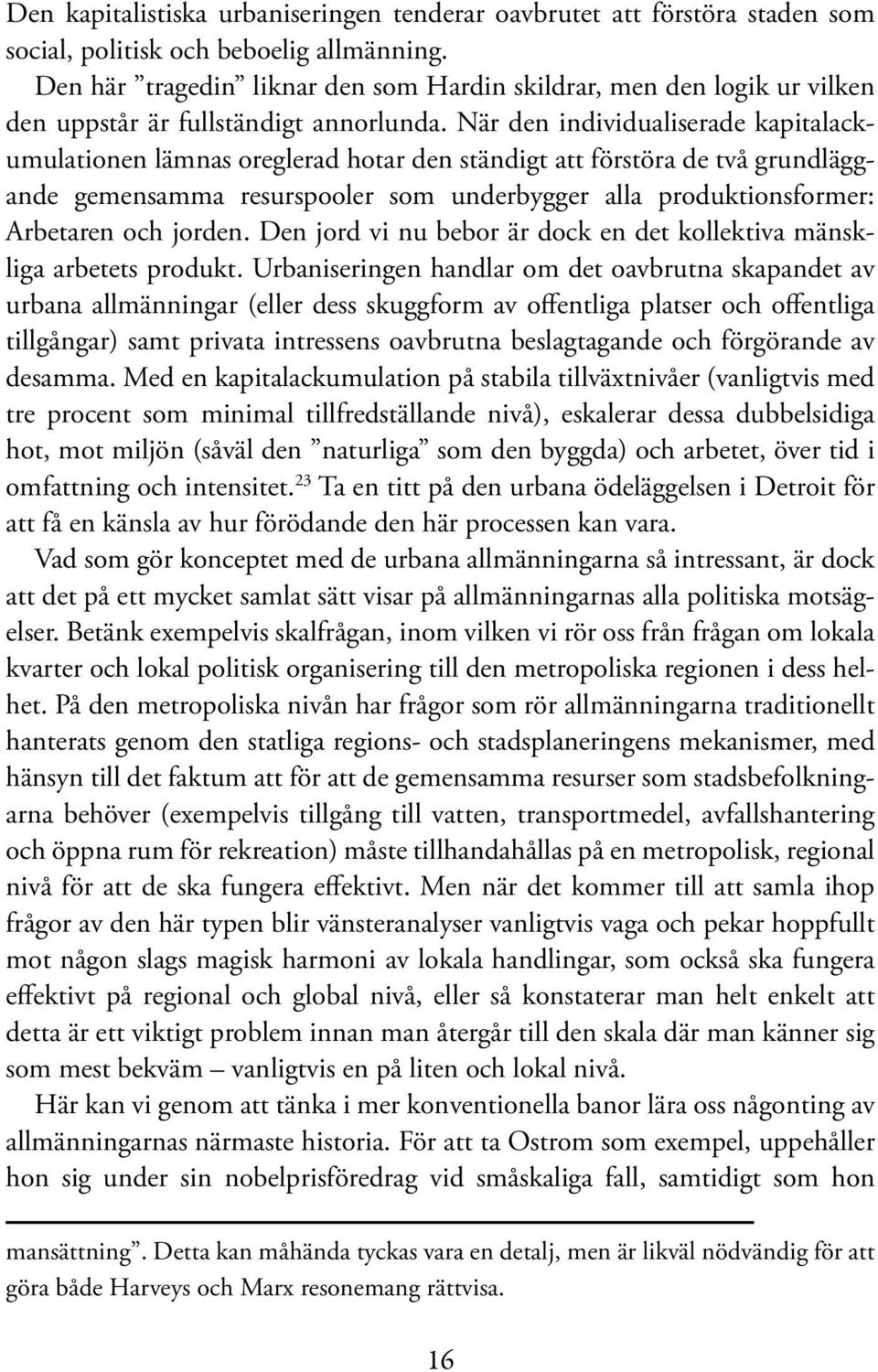 När den individualiserade kapitalackumulationen lämnas oreglerad hotar den ständigt att förstöra de två grundläggande gemensamma resurspooler som underbygger alla produktionsformer: Arbetaren och