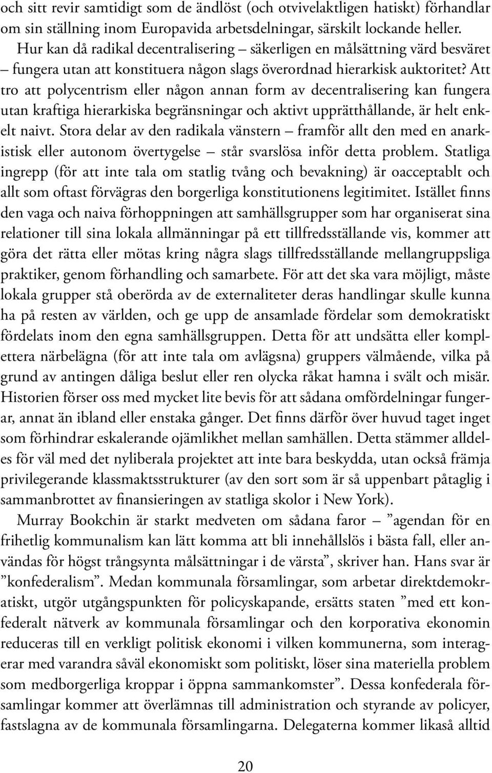 Att tro att polycentrism eller någon annan form av decentralisering kan fungera utan kraftiga hierarkiska begränsningar och aktivt upprätthållande, är helt enkelt naivt.