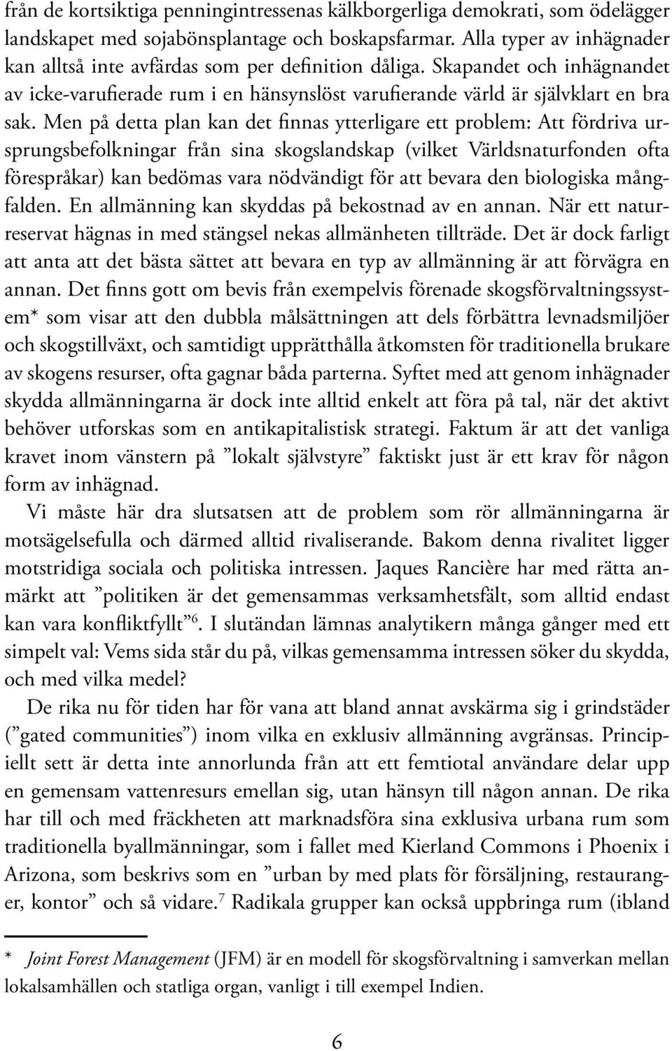 Men på detta plan kan det finnas ytterligare ett problem: Att fördriva ursprungsbefolkningar från sina skogslandskap (vilket Världsnaturfonden ofta förespråkar) kan bedömas vara nödvändigt för att