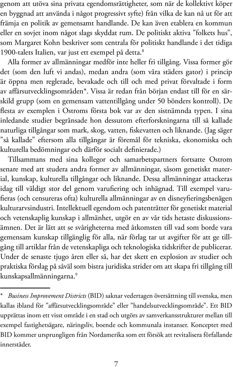 De politiskt aktiva folkets hus, som Margaret Kohn beskriver som centrala för politiskt handlande i det tidiga 1900-talets Italien, var just ett exempel på detta.