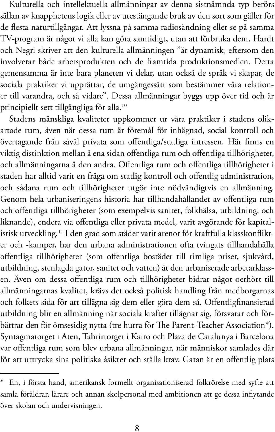 Hardt och Negri skriver att den kulturella allmänningen är dynamisk, eftersom den involverar både arbetsprodukten och de framtida produktionsmedlen.