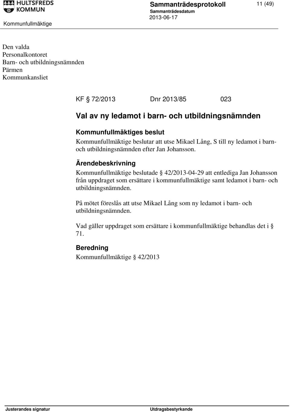 Kommunfullmäktige beslutade 42/2013-04-29 att entlediga Jan Johansson från uppdraget som ersättare i kommunfullmäktige samt ledamot i barn- och utbildningsnämnden.
