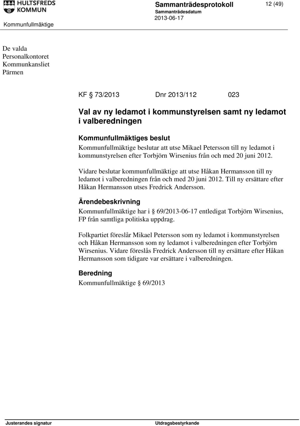 Vidare beslutar kommunfullmäktige att utse Håkan Hermansson till ny ledamot i valberedningen från och med 20 juni 2012. Till ny ersättare efter Håkan Hermansson utses Fredrick Andersson.