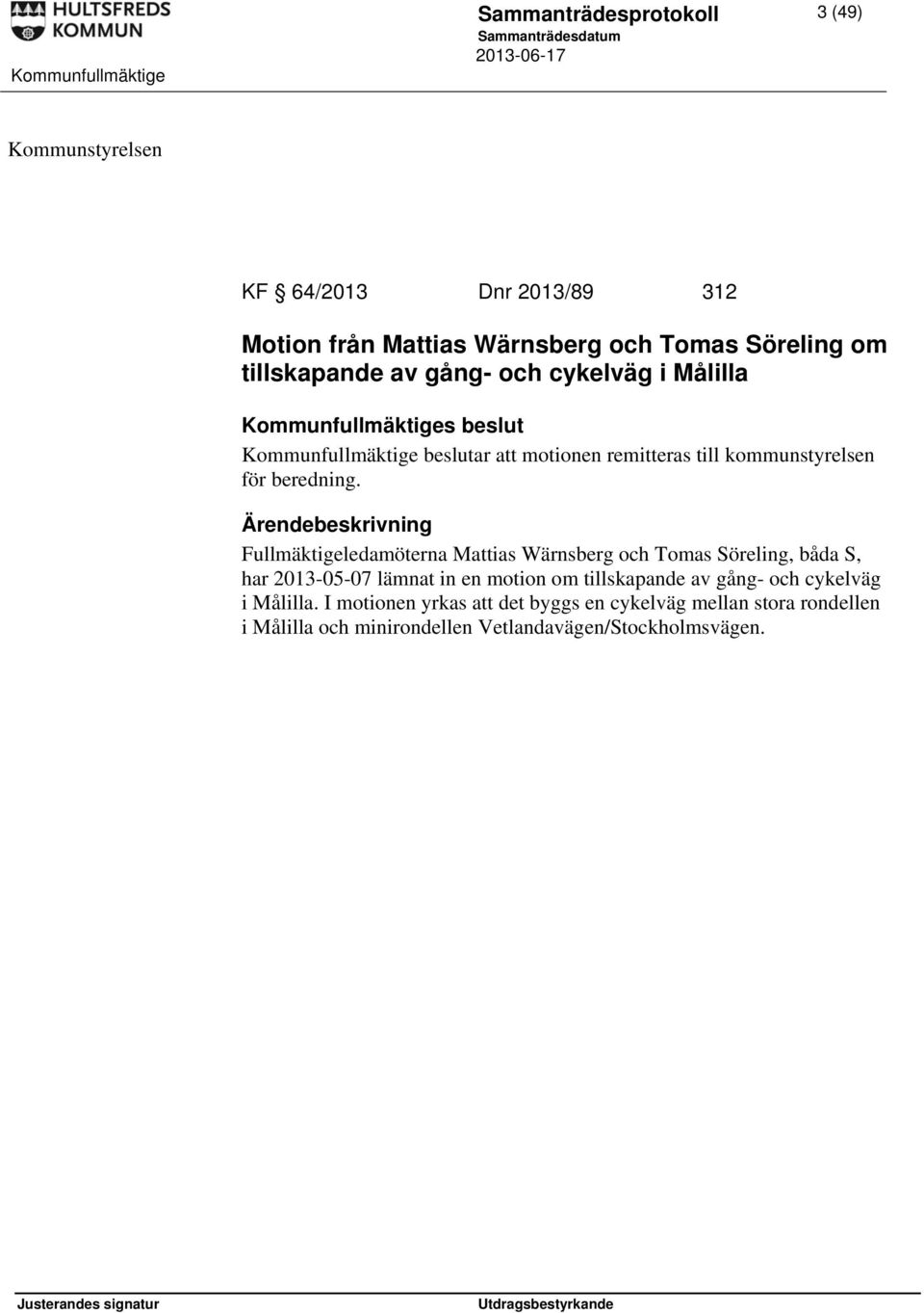 Fullmäktigeledamöterna Mattias Wärnsberg och Tomas Söreling, båda S, har 2013-05-07 lämnat in en motion om tillskapande av gång- och