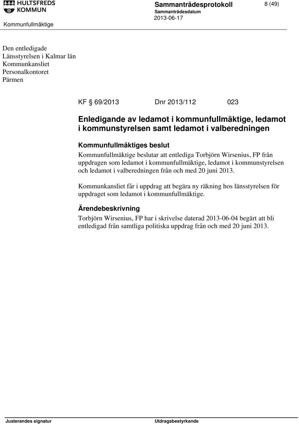 kommunfullmäktige, ledamot i kommunstyrelsen och ledamot i valberedningen från och med 20 juni 2013.