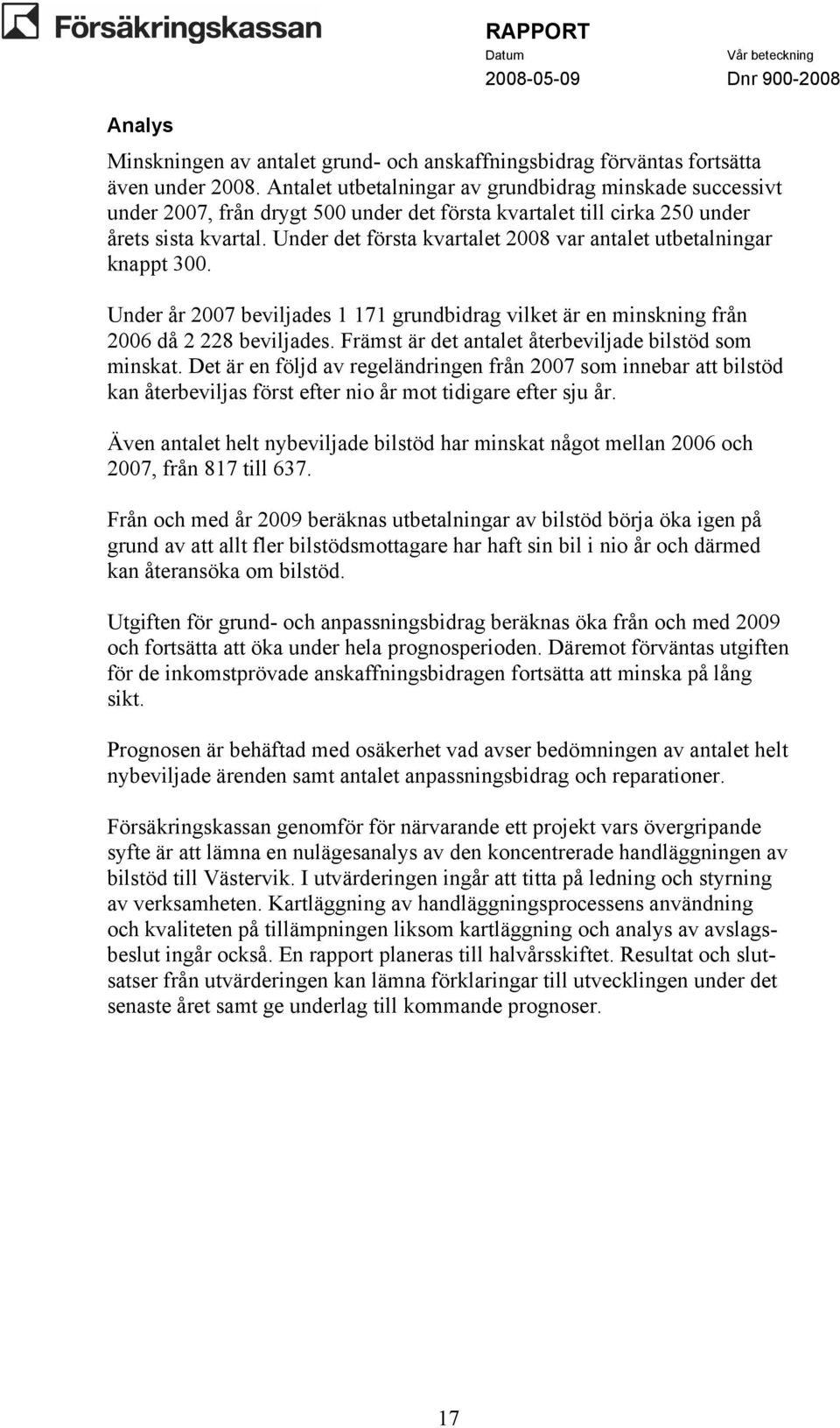 Under det första kvartalet 2008 var antalet utbetalningar knappt 300. Under år 2007 beviljades 1 171 grundbidrag vilket är en minskning från 2006 då 2 228 beviljades.