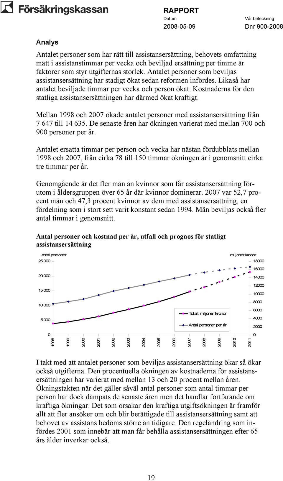 Kostnaderna för den statliga assistansersättningen har därmed ökat kraftigt. Mellan 1998 och 2007 ökade antalet personer med assistansersättning från 7 647 till 14 635.