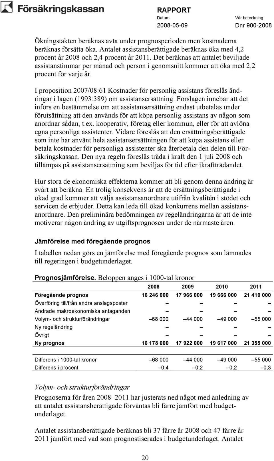 I proposition 2007/08:61 Kostnader för personlig assistans föreslås ändringar i lagen (1993:389) om assistansersättning.