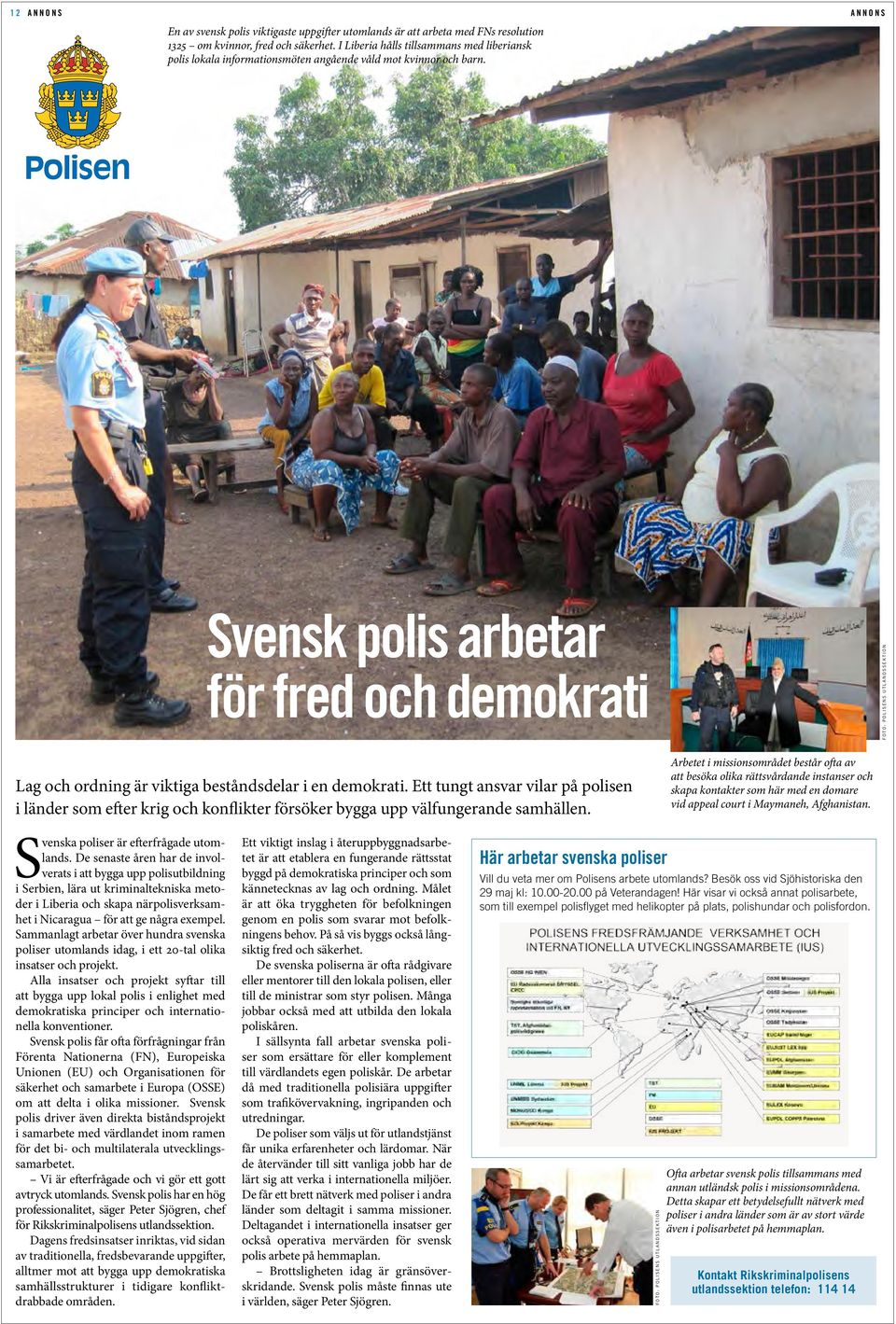 Svensk polis arbetar för fred och demokrati FOTO: POLISENS UTLANDSSEKTION Lag och ordning är viktiga beståndsdelar i en demokrati.