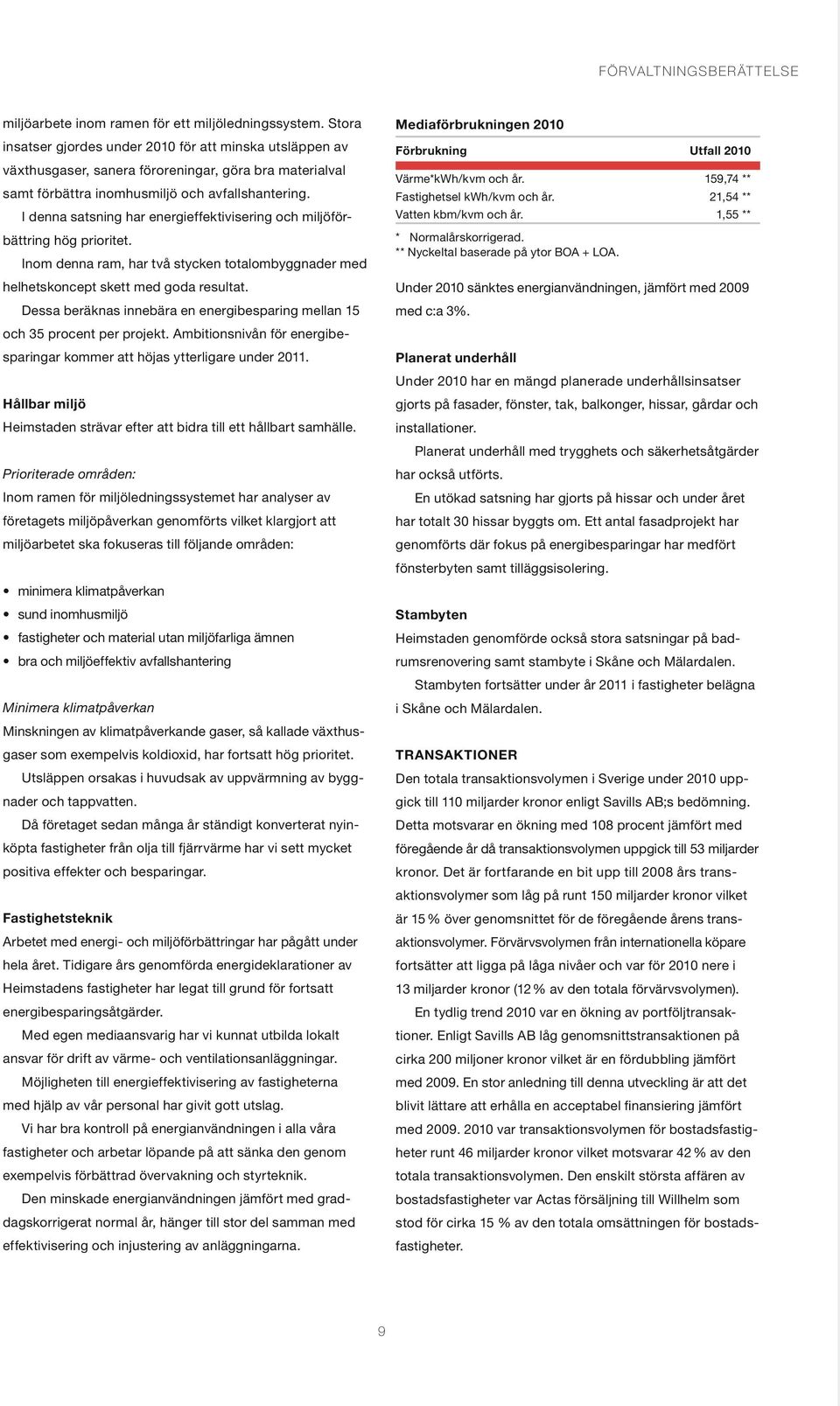 I denna satsning har energieffektivisering och miljöförbättring hög prioritet. Inom denna ram, har två stycken totalombyggnader med helhetskoncept skett med goda resultat.