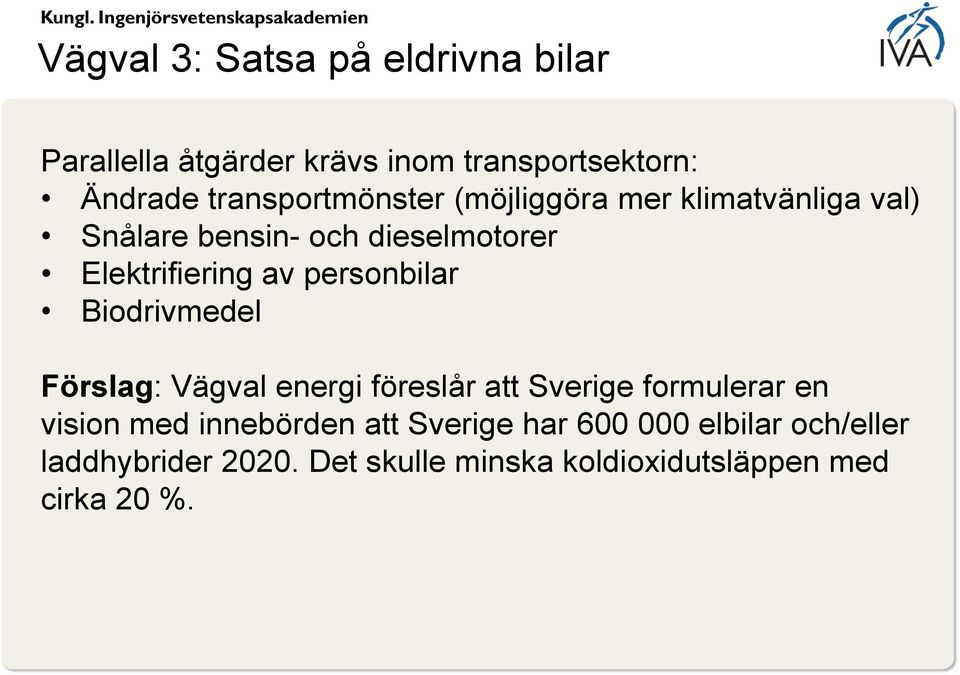 personbilar Biodrivmedel Förslag: Vägval energi föreslår att Sverige formulerar en vision med