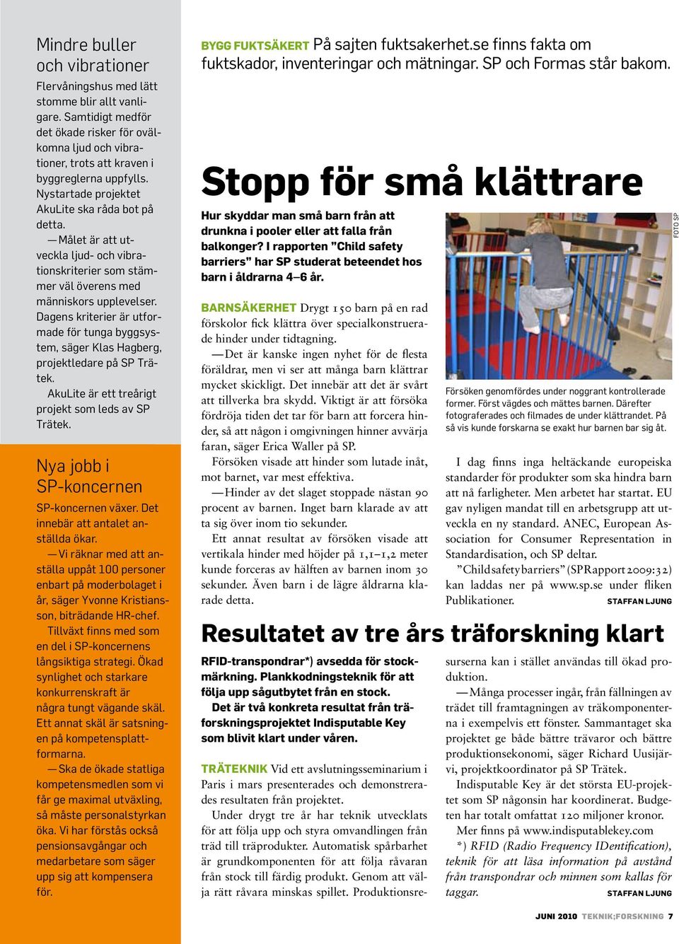 Dagens kriterier är utformade för tunga byggsystem, säger Klas Hagberg, projektledare på SP Trätek. AkuLite är ett treårigt projekt som leds av SP Trätek. Nya jobb i SP-koncernen SP-koncernen växer.