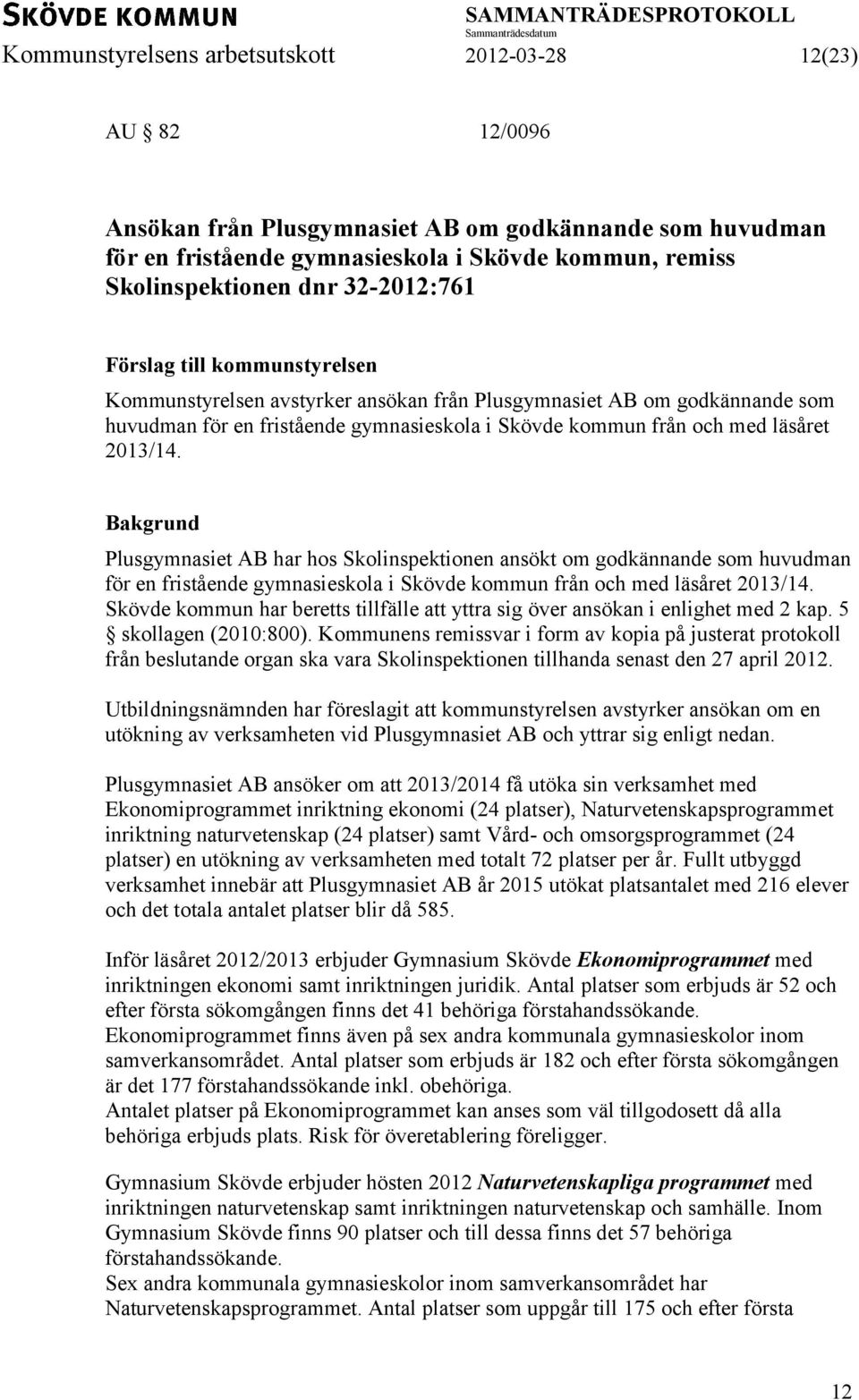 2013/14. Plusgymnasiet AB har hos Skolinspektionen ansökt om godkännande som huvudman för en fristående gymnasieskola i Skövde kommun från och med läsåret 2013/14.