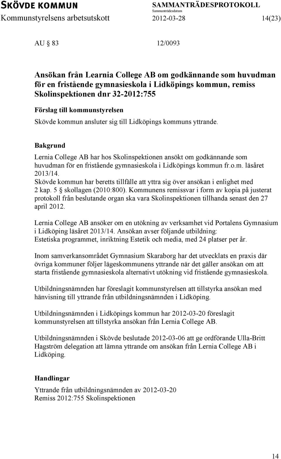 Lernia College AB har hos Skolinspektionen ansökt om godkännande som huvudman för en fristående gymnasieskola i Lidköpings kommun fr.o.m. läsåret 2013/14.