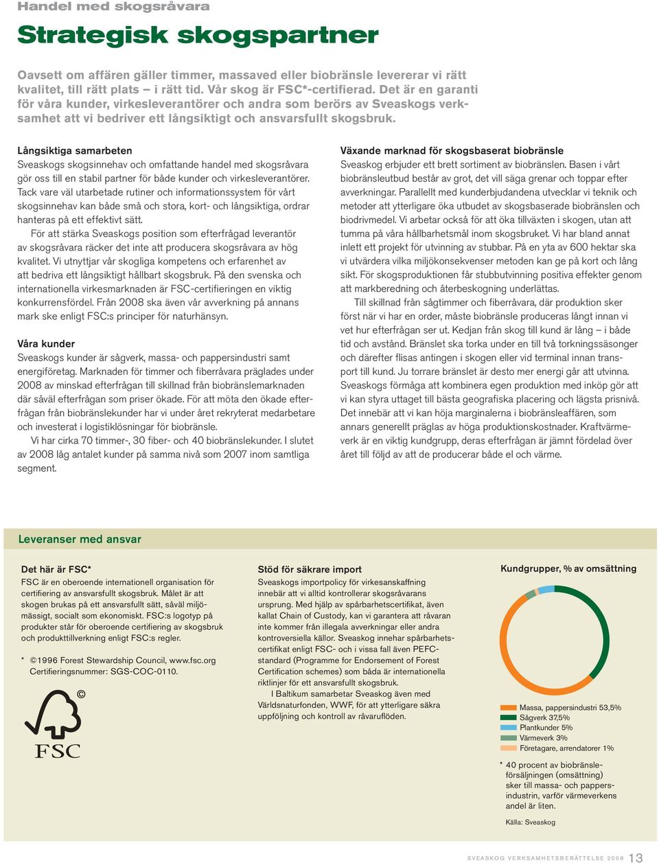 Långsiktiga samarbeten Sveaskogs skogsinnehav och omfattande handel med skogsråvara gör oss till en stabil partner för både kunder och virkesleverantörer.