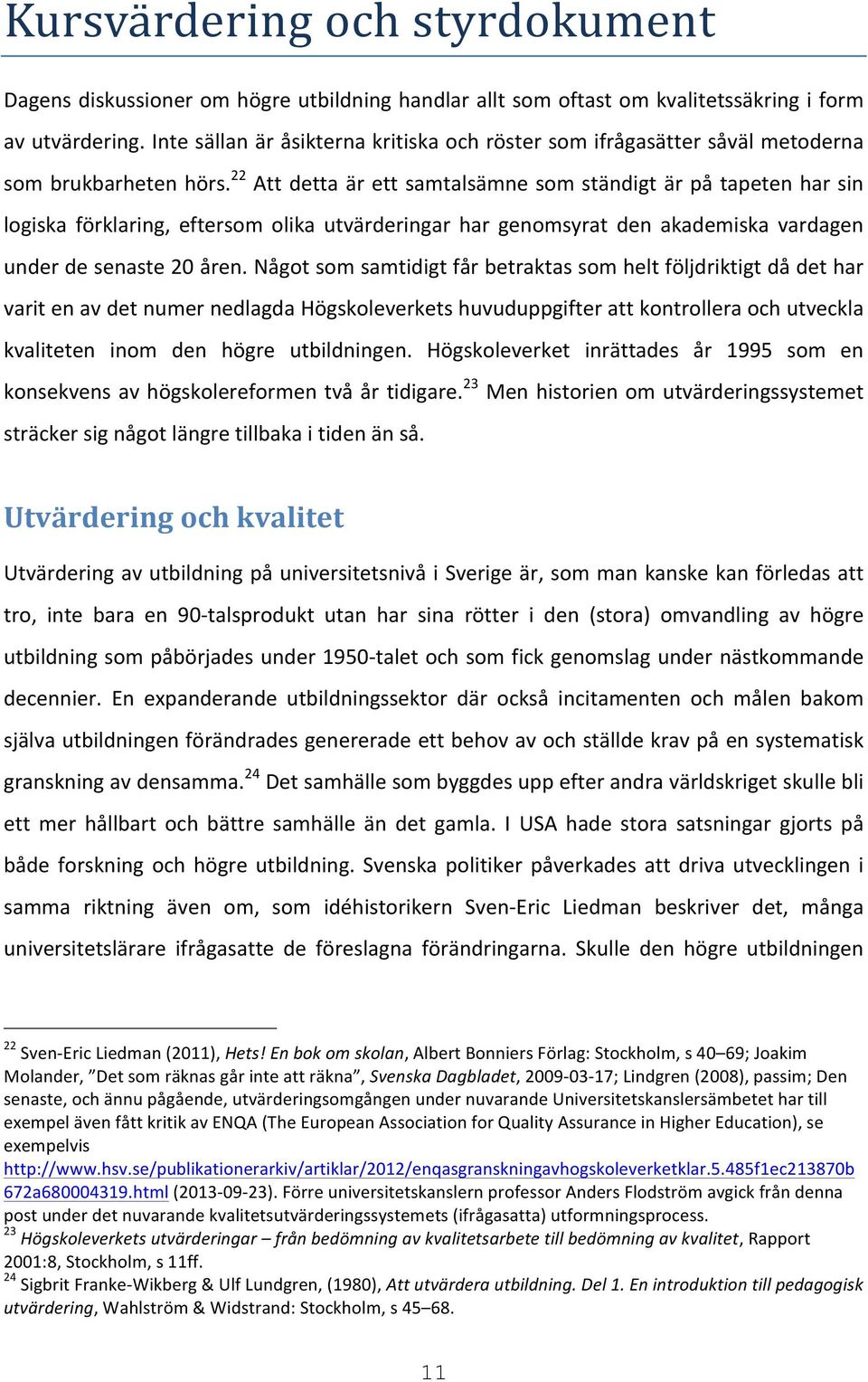 22 Att detta är ett samtalsämne som ständigt är på tapeten har sin logiska förklaring, eftersom olika utvärderingar har genomsyrat den akademiska vardagen under de senaste 20 åren.