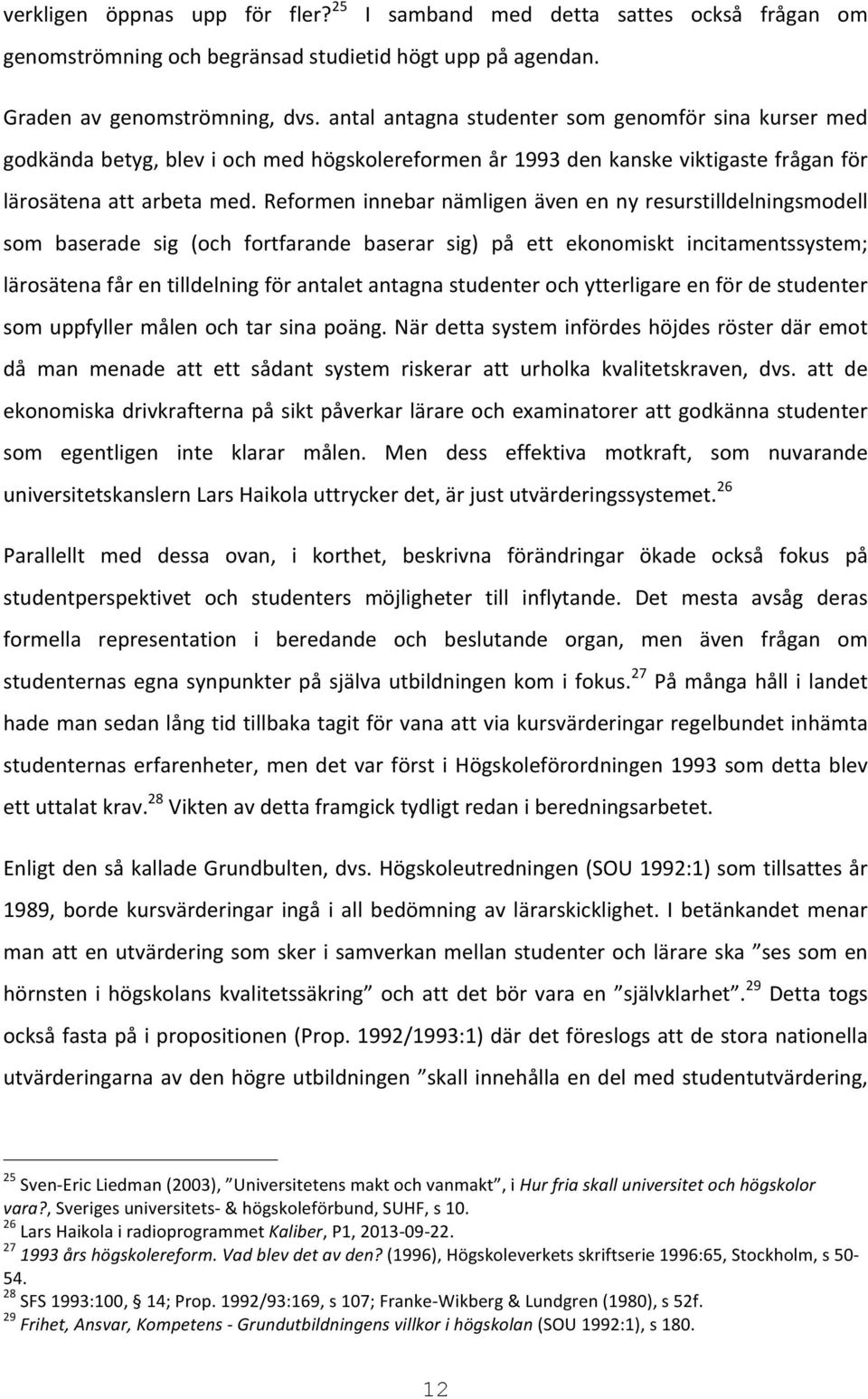 Reformen innebar nämligen även en ny resurstilldelningsmodell som baserade sig (och fortfarande baserar sig) på ett ekonomiskt incitamentssystem; lärosätena får en tilldelning för antalet antagna