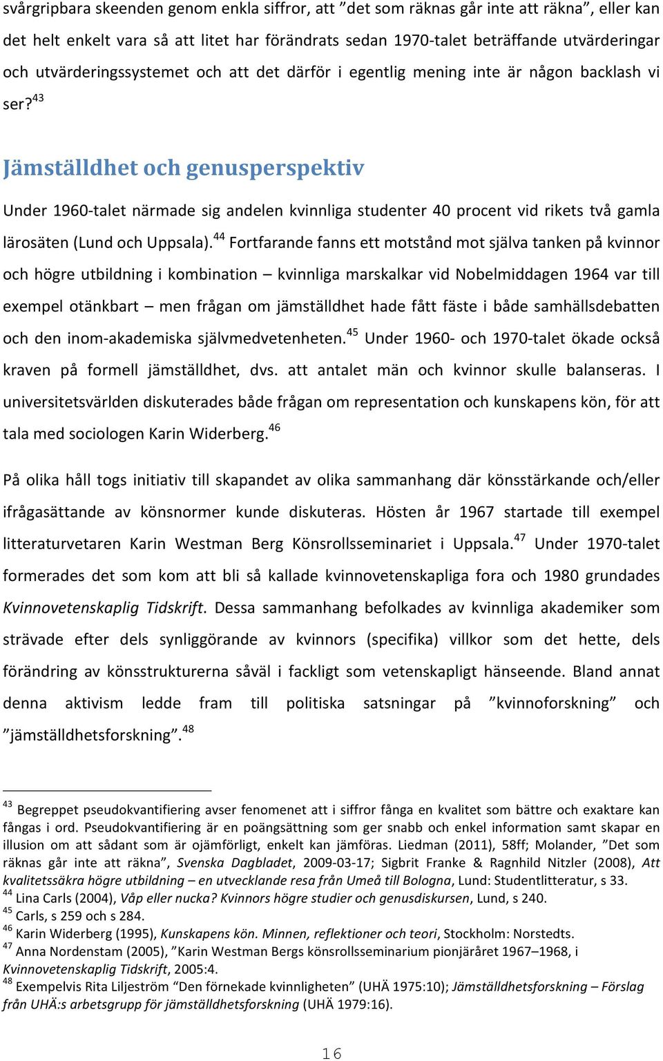 43 Jämställdhet och genusperspektiv Under 1960- talet närmade sig andelen kvinnliga studenter 40 procent vid rikets två gamla lärosäten (Lund och Uppsala).