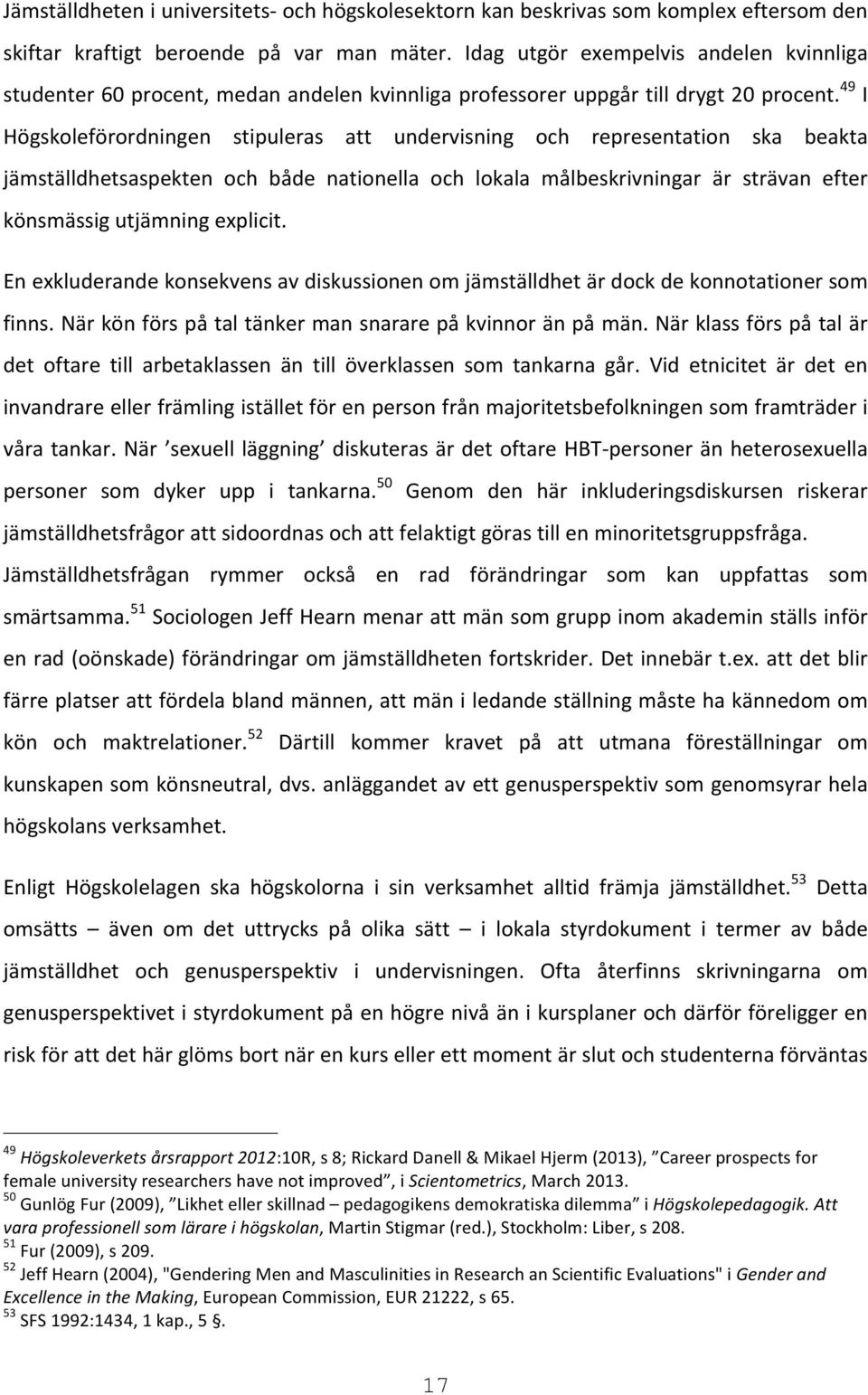 49 I Högskoleförordningen stipuleras att undervisning och representation ska beakta jämställdhetsaspekten och både nationella och lokala målbeskrivningar är strävan efter könsmässig utjämning