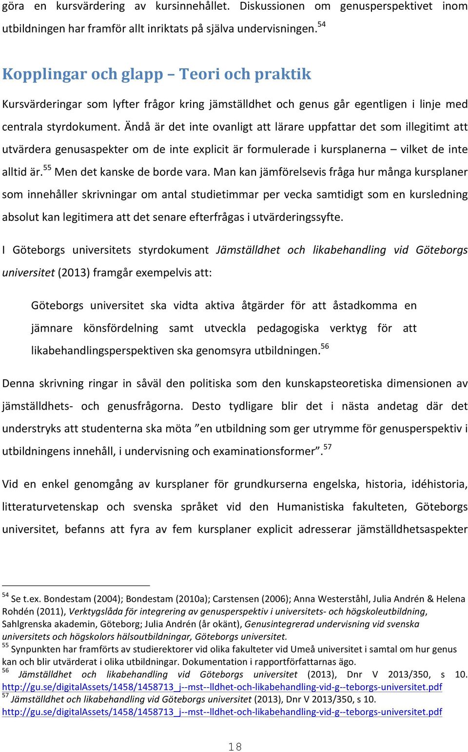 Ändå är det inte ovanligt att lärare uppfattar det som illegitimt att utvärdera genusaspekter om de inte explicit är formulerade i kursplanerna vilket de inte alltid är.