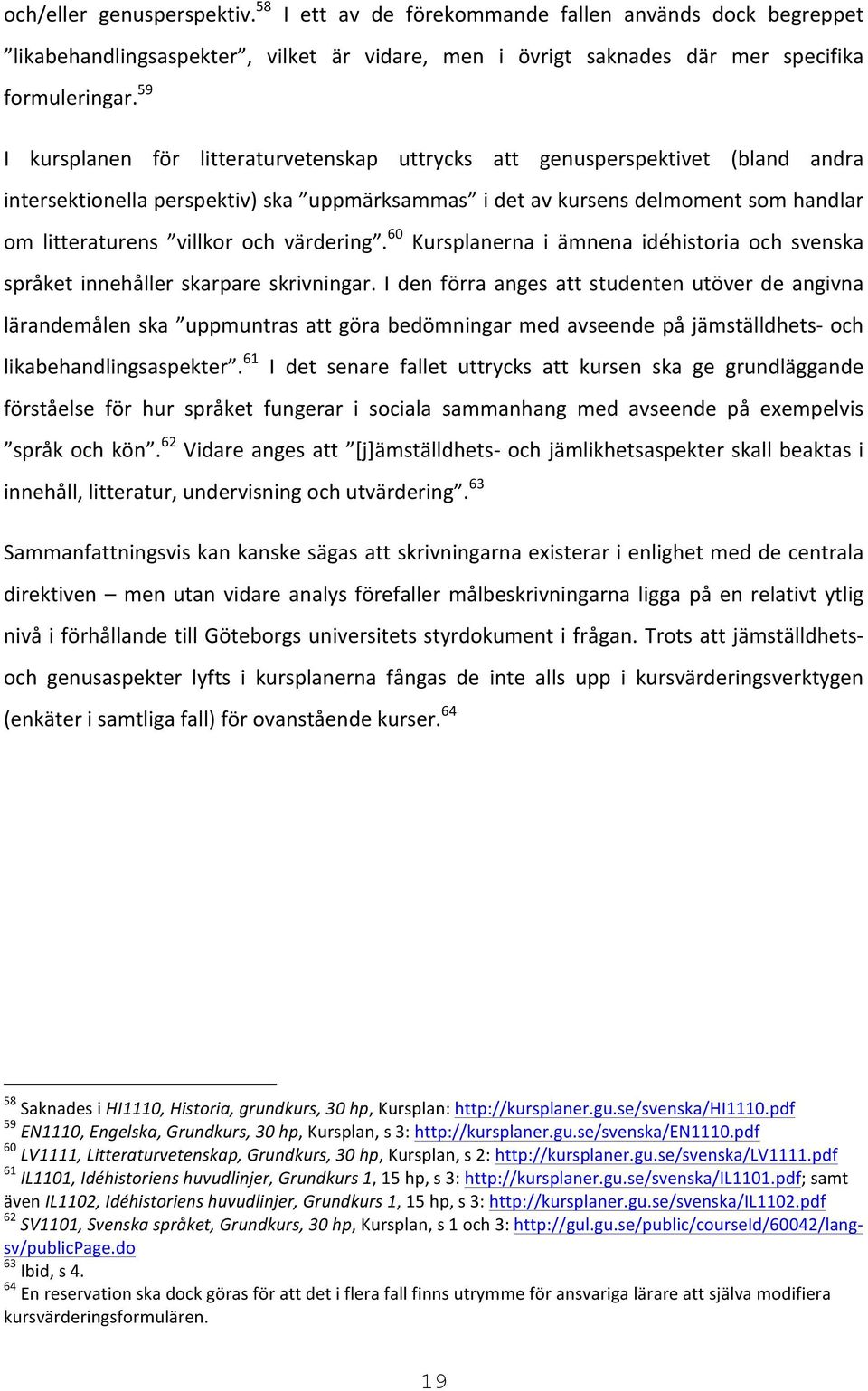 värdering. 60 Kursplanerna i ämnena idéhistoria och svenska språket innehåller skarpare skrivningar.