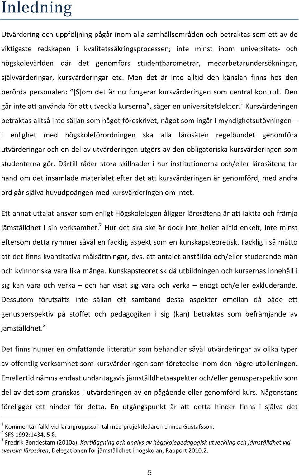 Men det är inte alltid den känslan finns hos den berörda personalen: [S]om det är nu fungerar kursvärderingen som central kontroll.