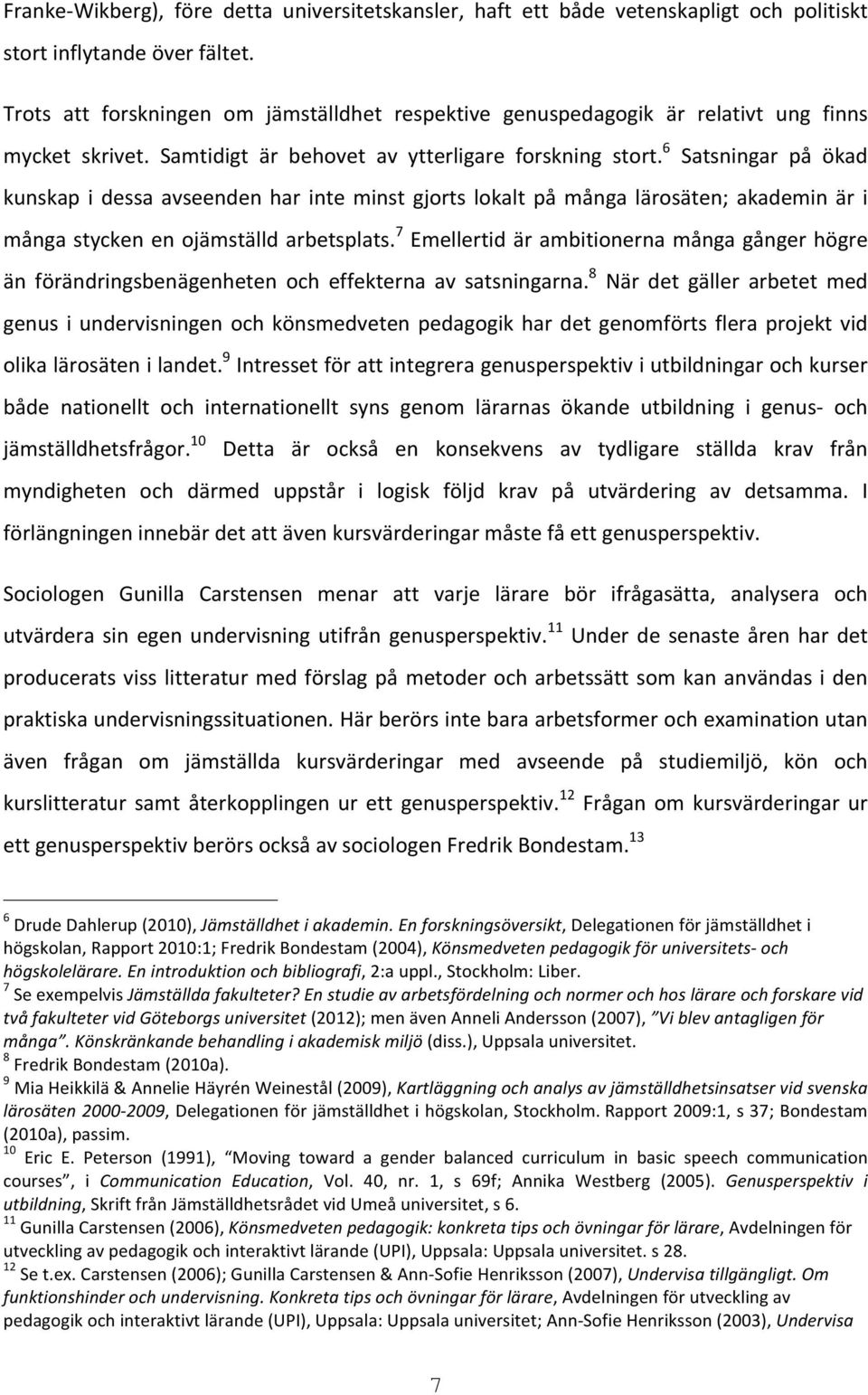 6 Satsningar på ökad kunskap i dessa avseenden har inte minst gjorts lokalt på många lärosäten; akademin är i många stycken en ojämställd arbetsplats.