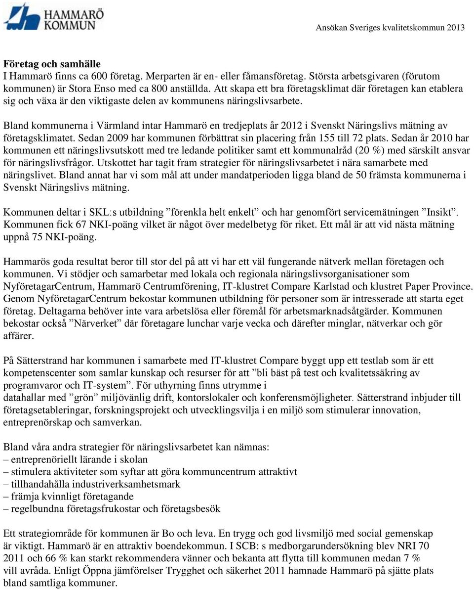 Bland kommunerna i Värmland intar Hammarö en tredjeplats år 2012 i Svenskt Näringslivs mätning av företagsklimatet. Sedan 2009 har kommunen förbättrat sin placering från 155 till 72 plats.