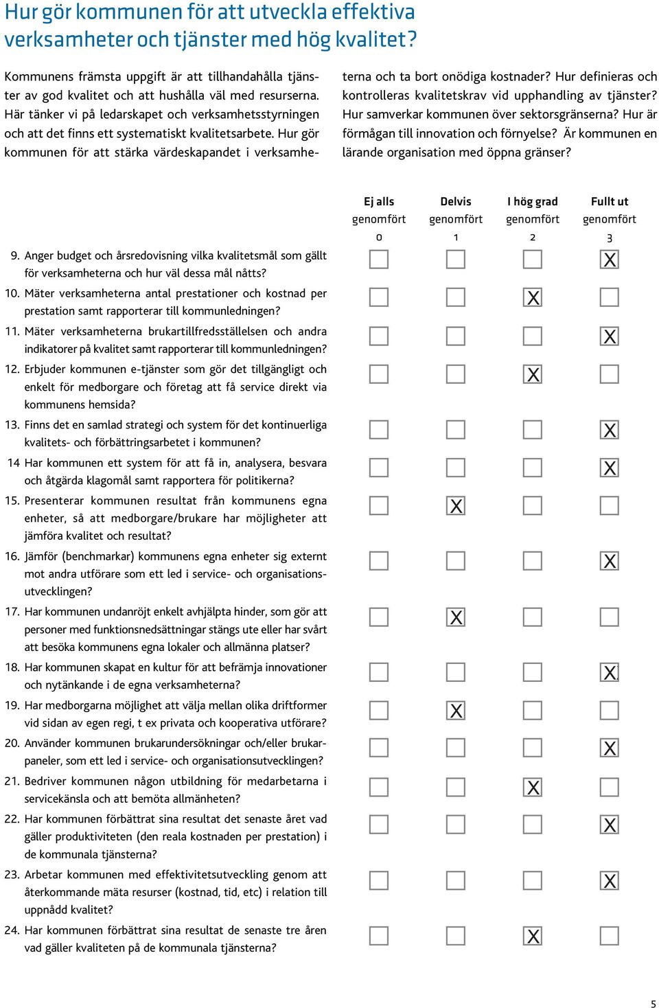 Hur gör kommunen för att stärka värdeskapandet i verksamheterna och ta bort onödiga kostnader? Hur definieras och kontrolleras kvalitetskrav vid upphandling av tjänster?