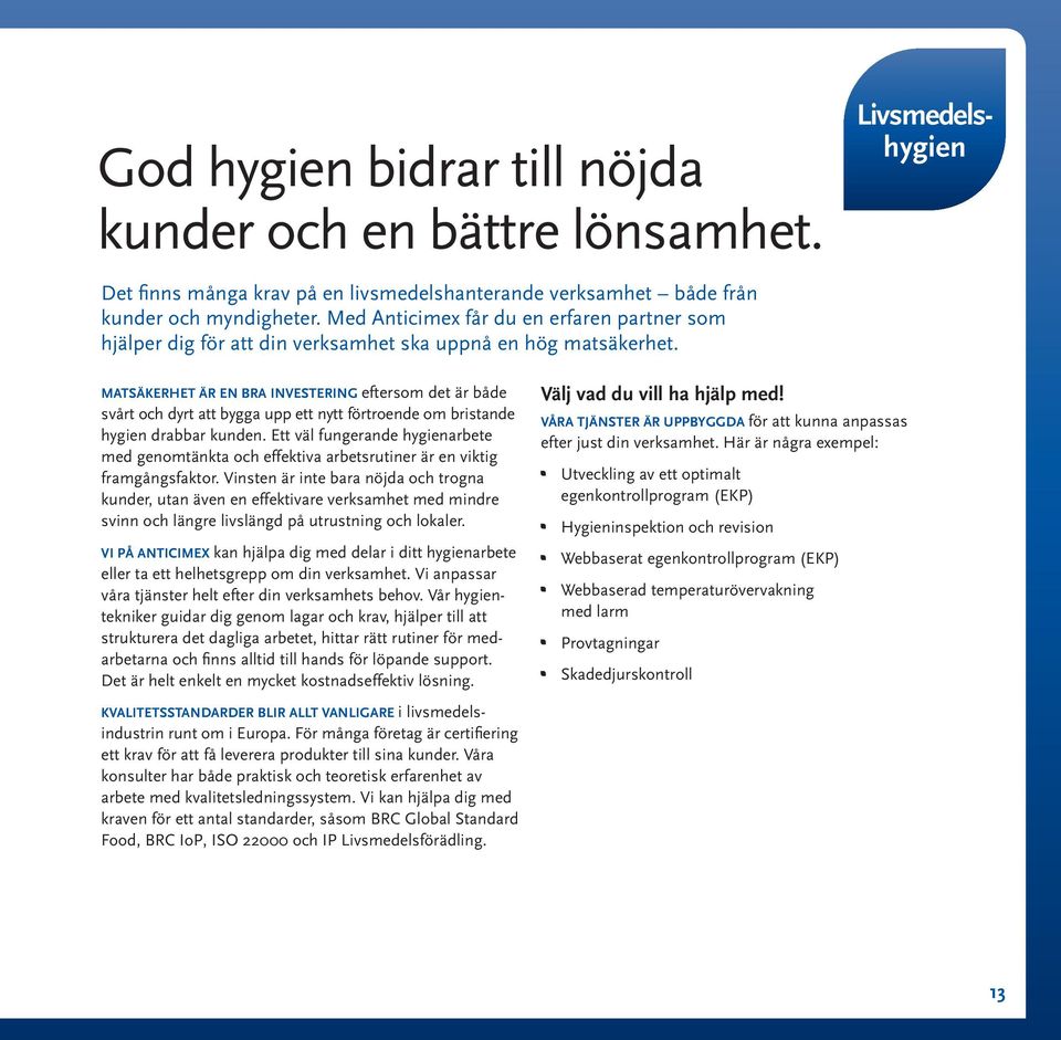 MATSÄKERHET ÄR EN BRA INVESTERING eftersom det är både svårt och dyrt att bygga upp ett nytt förtroende om bristande hygien drabbar kunden.