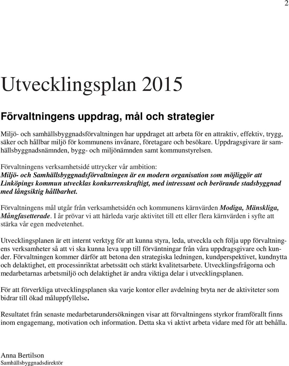 Förvaltningens verksamhetsidé uttrycker vår ambition: Miljö- och Samhällsbyggnadsförvaltningen är en modern organisation som möjliggör att Linköpings kommun utvecklas konkurrenskraftigt, med