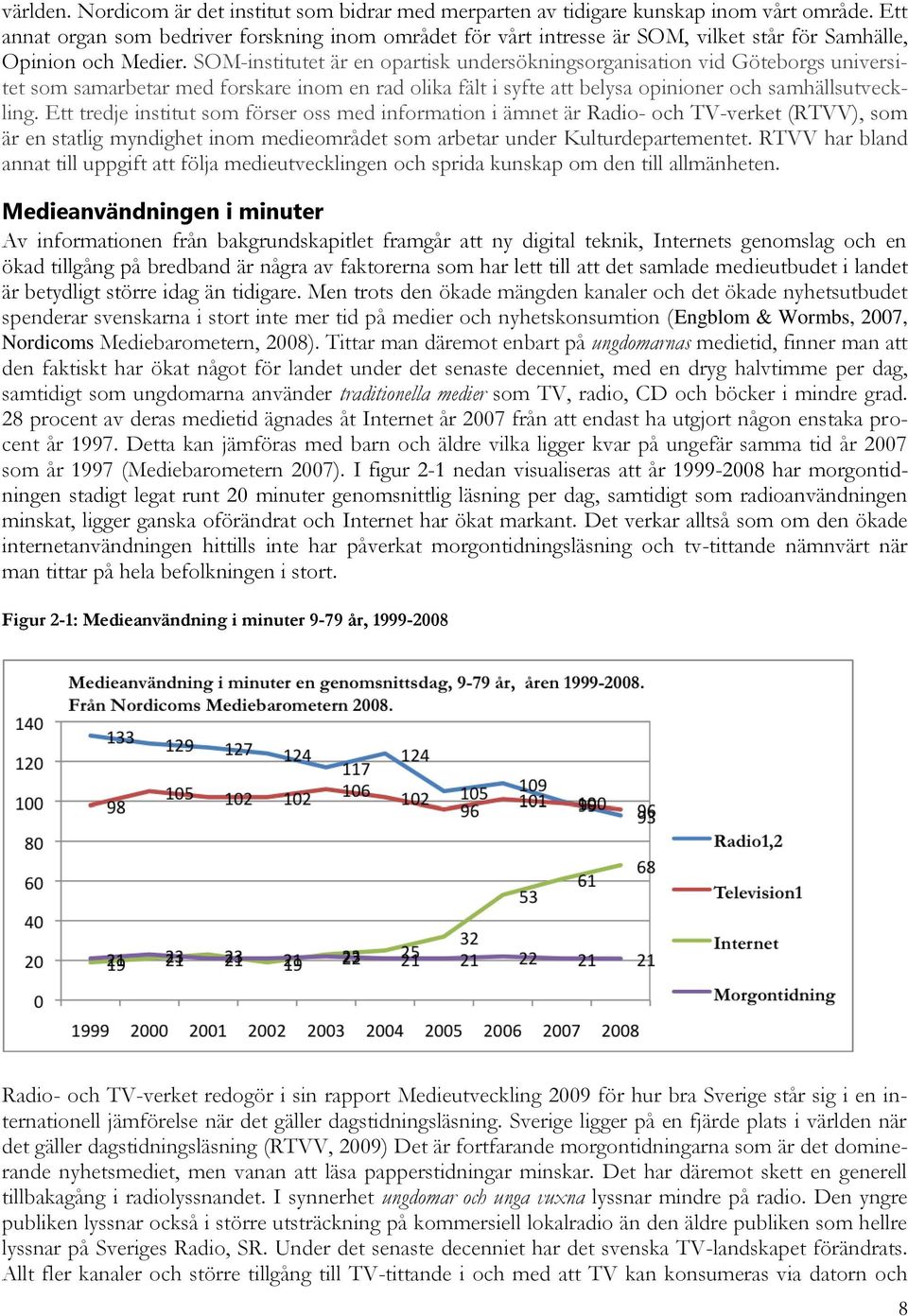 SOM-institutet är en opartisk undersökningsorganisation vid Göteborgs universitet som samarbetar med forskare inom en rad olika fält i syfte att belysa opinioner och samhällsutveckling.