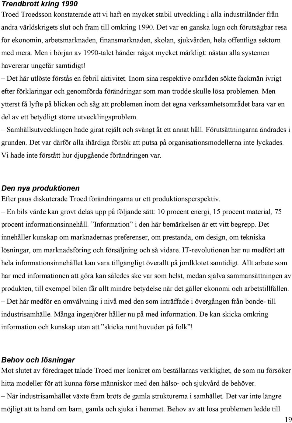 Men i början av 1990-talet händer något mycket märkligt: nästan alla systemen havererar ungefär samtidigt! Det här utlöste förstås en febril aktivitet.