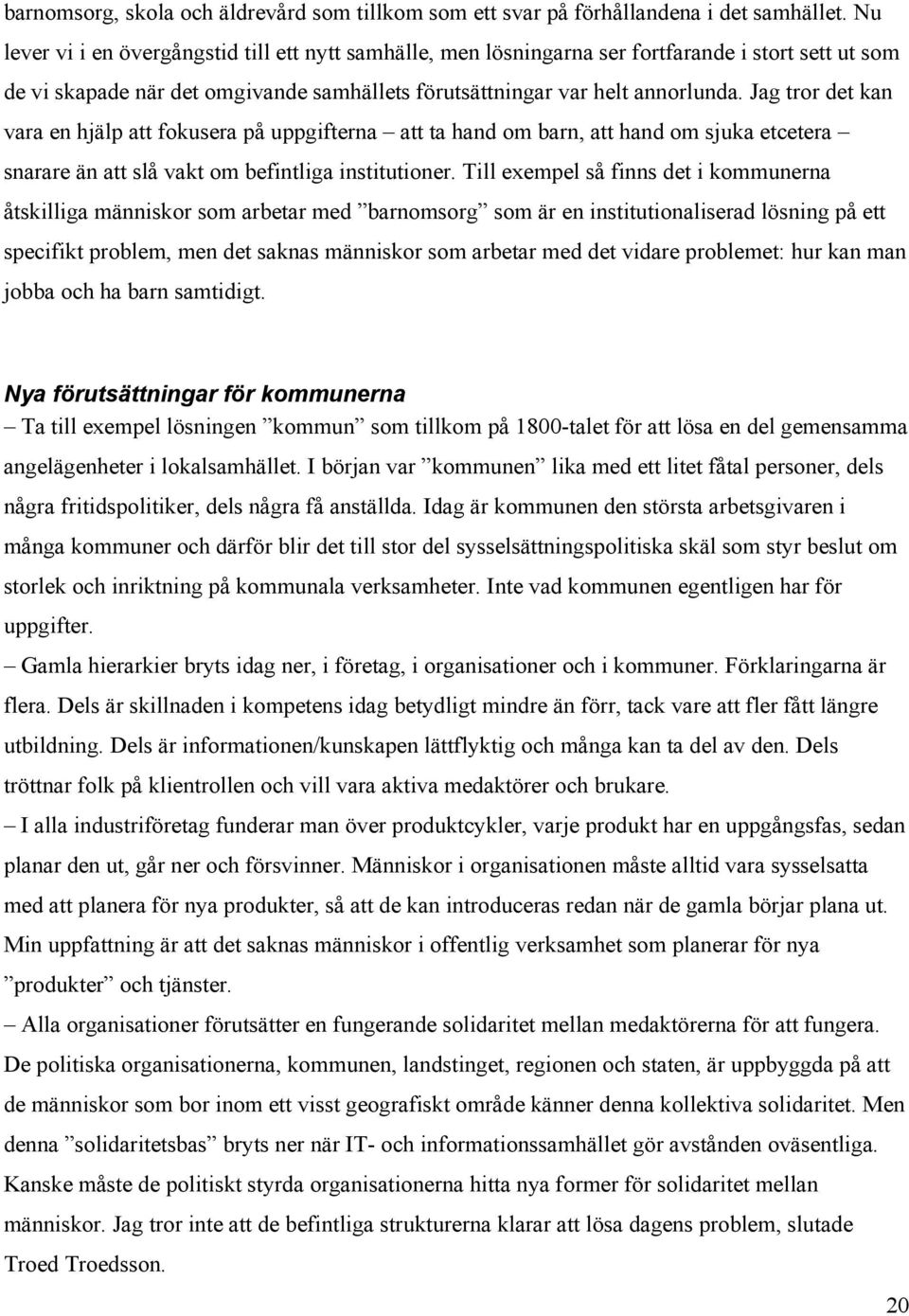 Jag tror det kan vara en hjälp att fokusera på uppgifterna att ta hand om barn, att hand om sjuka etcetera snarare än att slå vakt om befintliga institutioner.