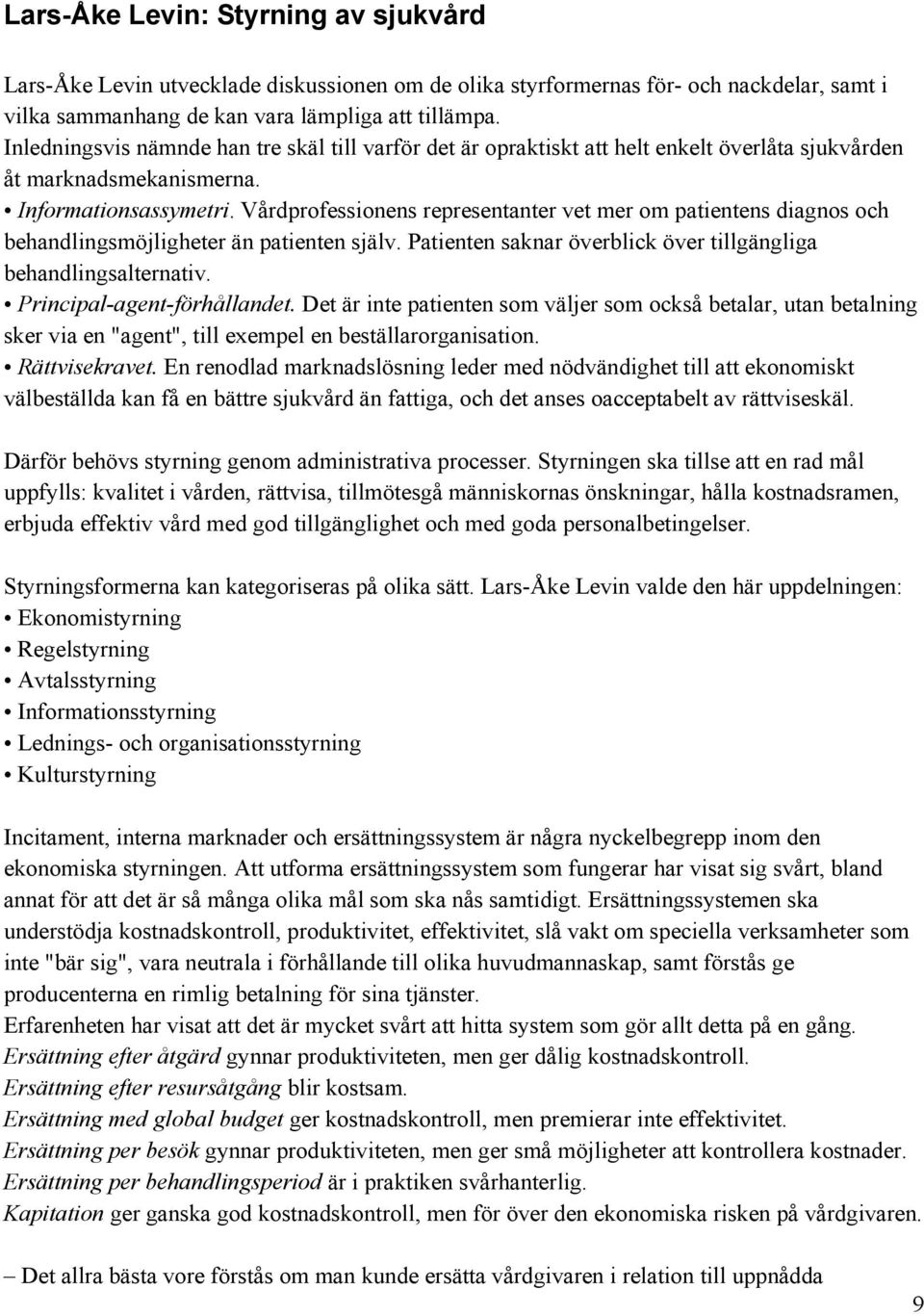 Vårdprofessionens representanter vet mer om patientens diagnos och behandlingsmöjligheter än patienten själv. Patienten saknar överblick över tillgängliga behandlingsalternativ.