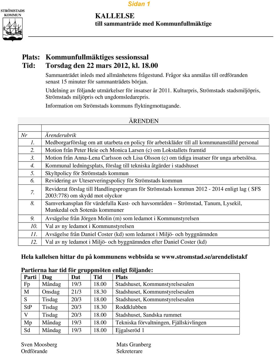 Kulturpris, Strömstads stadsmiljöpris, Strömstads miljöpris och ungdomsledarepris. Information om Strömstads kommuns flyktingmottagande. ÄRENDEN Nr Ärenderubrik 1.