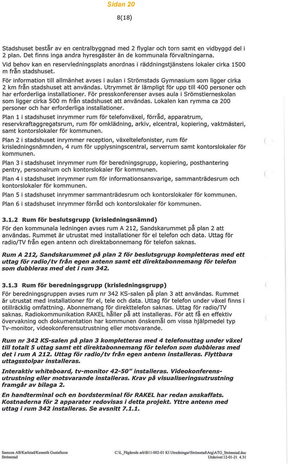 för information till allmänhet avses j aulan i Strömstads Gymnasium som ligger cirka 2 km från stadshuset att användas.