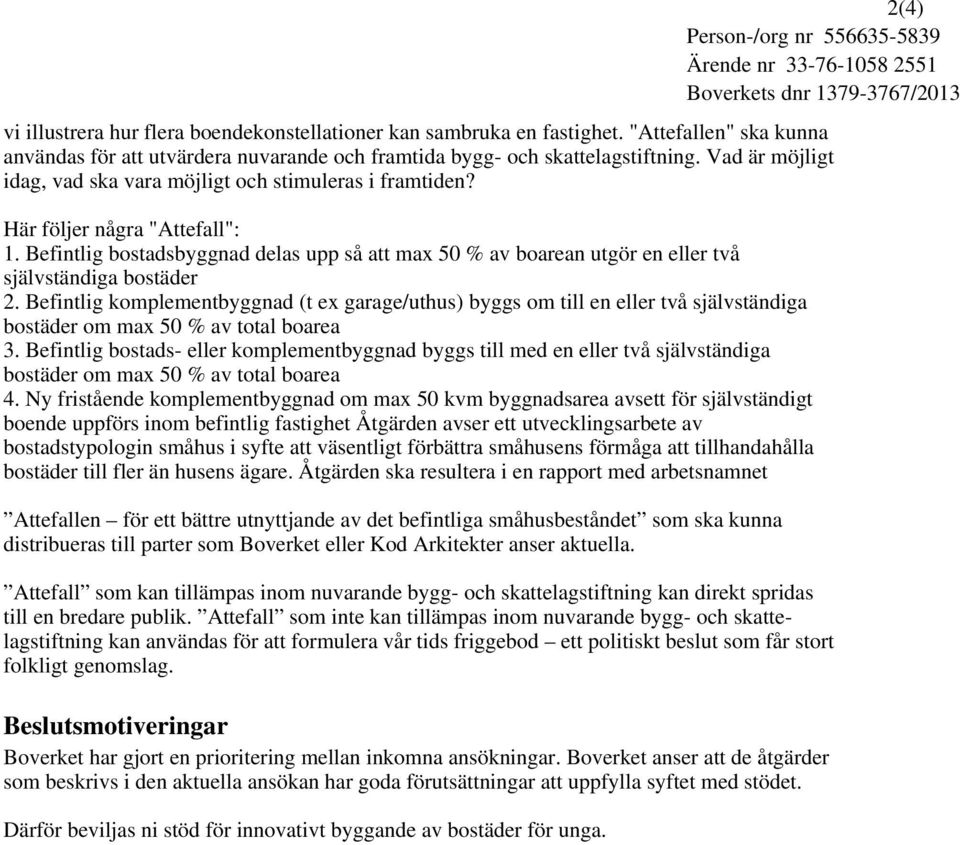 Befintlig bostadsbyggnad delas upp så att max 50 % av boarean utgör en eller två självständiga bostäder 2.