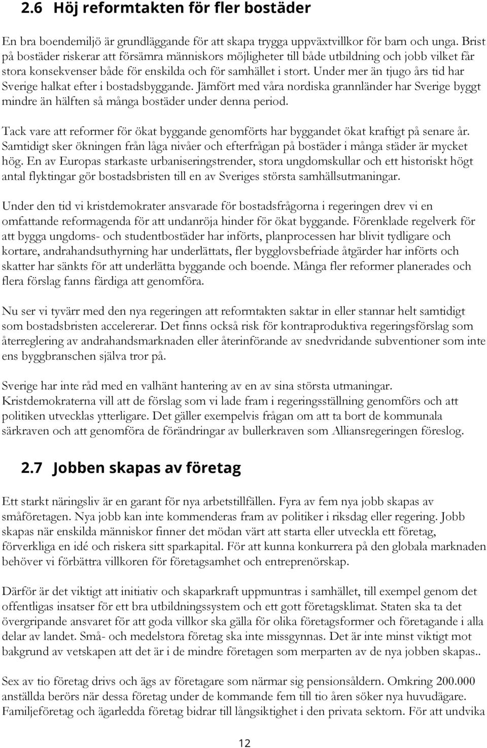 Under mer än tjugo års tid har Sverige halkat efter i bostadsbyggande. Jämfört med våra nordiska grannländer har Sverige byggt mindre än hälften så många bostäder under denna period.