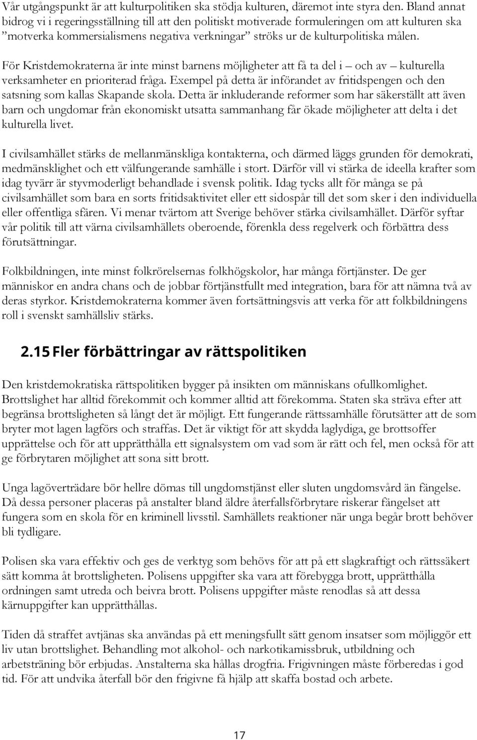 För Kristdemokraterna är inte minst barnens möjligheter att få ta del i och av kulturella verksamheter en prioriterad fråga.