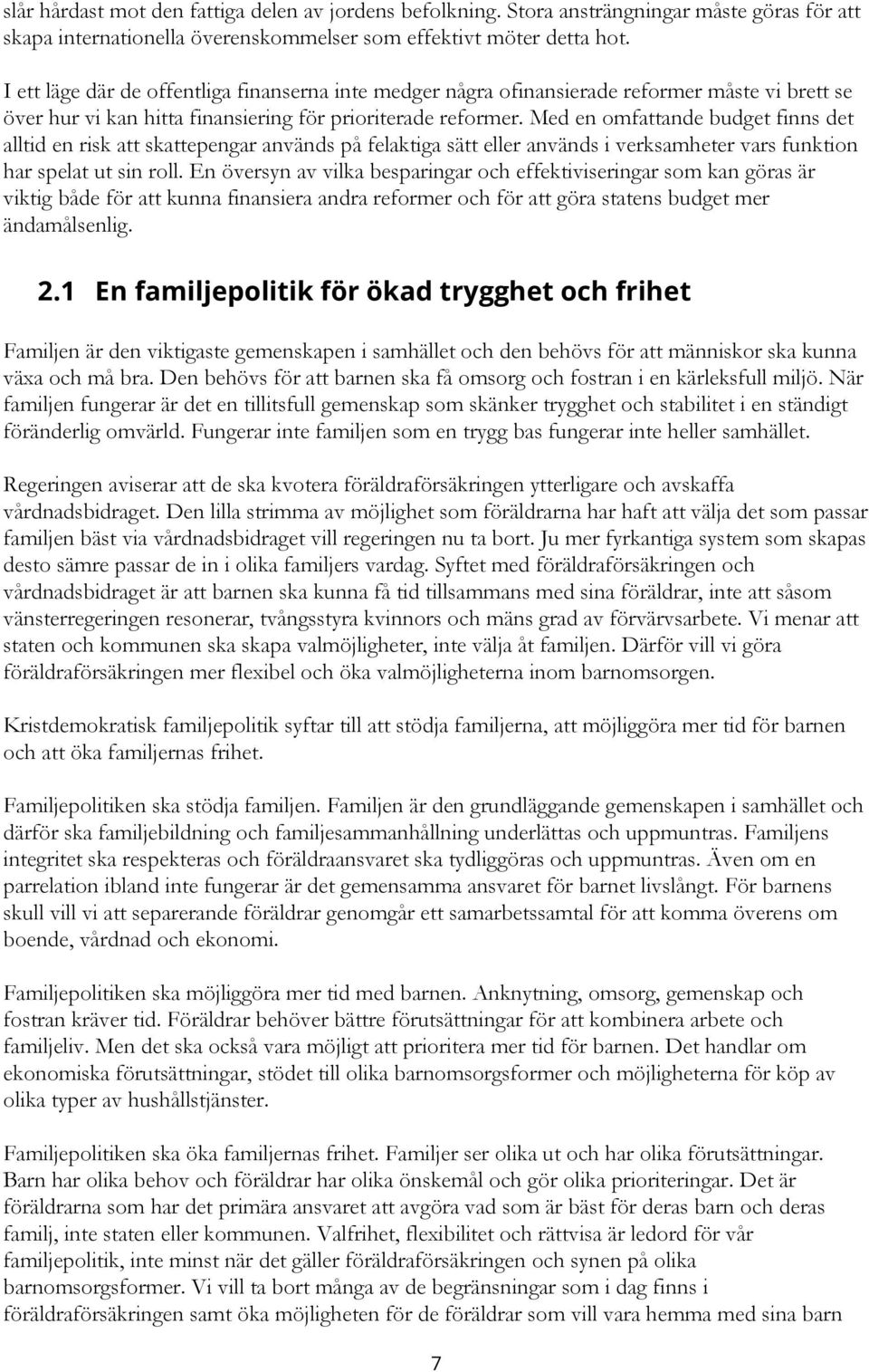 Med en omfattande budget finns det alltid en risk att skattepengar används på felaktiga sätt eller används i verksamheter vars funktion har spelat ut sin roll.